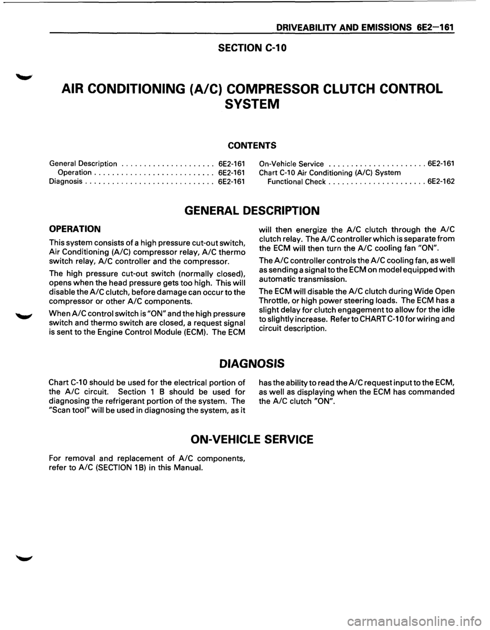 ISUZU TROOPER 1995  Workshop Manual DRIVEABILITV AND EMISSIONS 6E2-161 
SECTION C-1 0 
AIR CONDITIONING (A/C) COMPRESSOR  CLUTCH CONTROL 
SYSTEM 
CONTENTS 
General Description ..................... 6E2-161 On-Vehicle  Service ..........