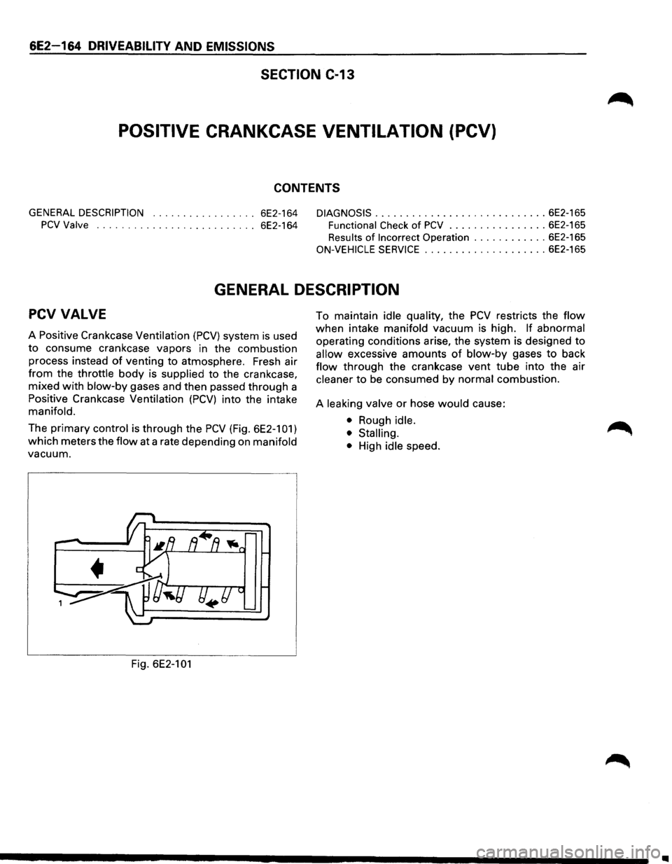 ISUZU TROOPER 1995  Workshop Manual 6E2 164 DRIVEABILITY AND EMISSIONS 
SECTION  C-13 
POSITIVE  CRANKCASE  VENTILATION  (PCV) 
CONTENTS 
GENERAL DESCRIPTION ................. 6E2-164 DIAGNOSIS ............................ 6E2-165 
PCVV