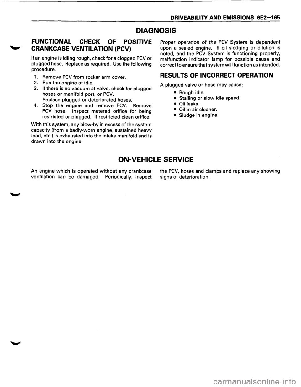 ISUZU TROOPER 1995  Workshop Manual DRIVEABILITV AND EMISSIONS 6E2-165 
DIAGNOSIS 
FUNCTIONAL CHECK OF POSITIVE 
CRANKCASE VENTILATION (PCV) 
If an engine is idling rough, check for a clogged PCV or 
plugged hose. Replace as required. U