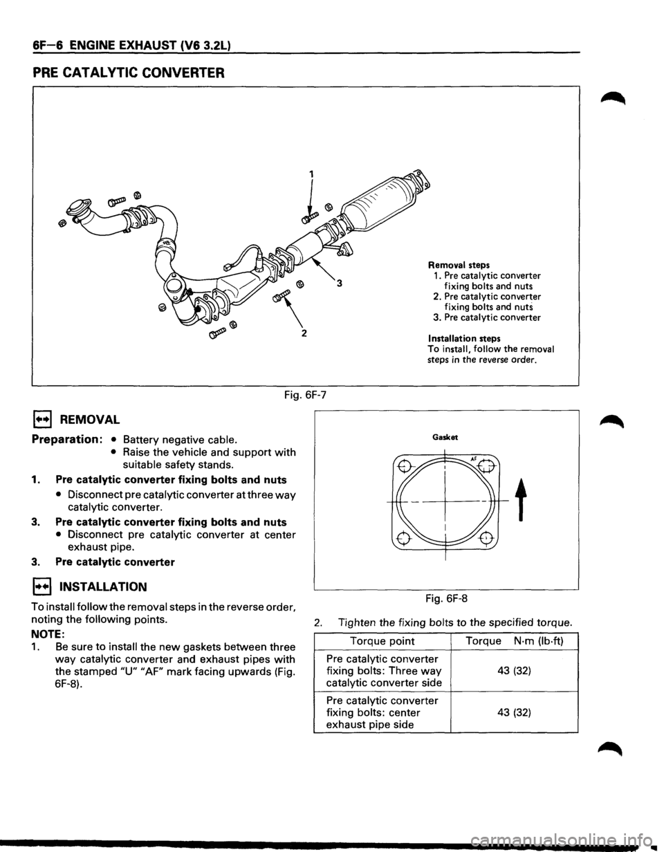 ISUZU TROOPER 1995  Workshop Manual 6F-6 ENGINE EXHAUST (V6 3.2L) 
PRE CATAL VTIC CONVERTER 
2 
Fig. 6F-7 
1••1 REMOVAL 
Preparation: • Battery  negative cable. 
• 
Raise  the vehicle and support with 
suitable safety  stands. 
