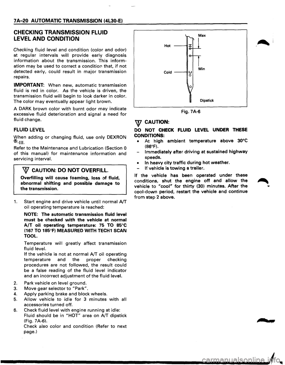 ISUZU TROOPER 1995 Workshop Manual 7 A-20 AUTOMATIC TRANSMISSION (4L30-E)
CHECKING TRANSMISSION FLUID
LEVEL AND CONDITION
Checking fluid level and condition (color and odor)
at
regular intervals will provide early diagnosis
inf ISUZU TROOPER 1995 Workshop Manual 7 A-20 AUTOMATIC TRANSMISSION (4L30-E)
CHECKING TRANSMISSION FLUID
LEVEL AND CONDITION
Checking fluid level and condition (color and odor)
at
regular intervals will provide early diagnosis
inf