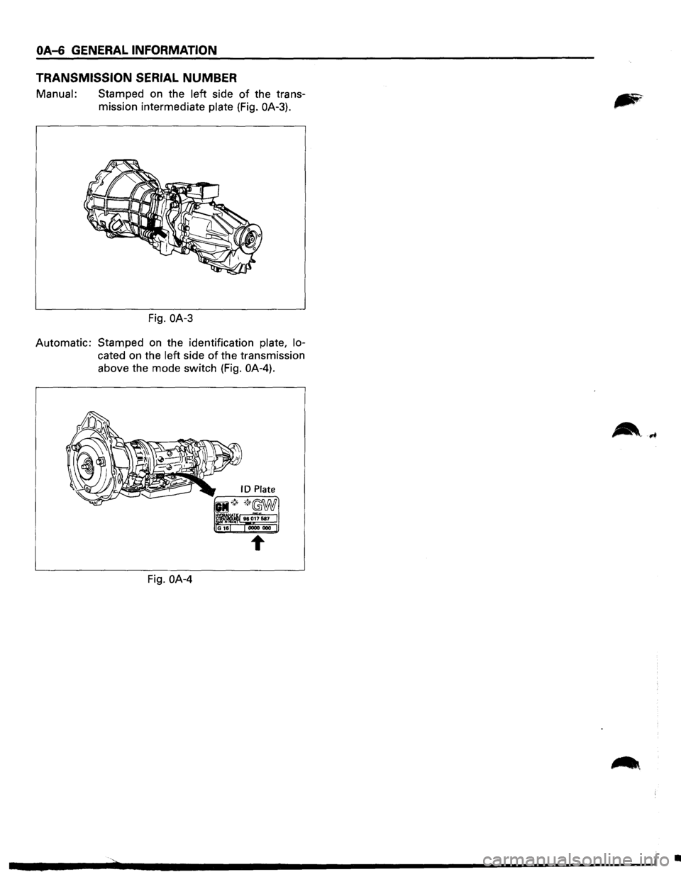 ISUZU TROOPER 1995  Workshop Manual OA-6 GENERAL INFORMATION 
TRANSMISSION  SERIAL 
NUMBER 
Manual: Stamped on the left side of the  trans­
mission  intermediate 
plate (Fig. OA-3). 
Fig. OA-3 
Automatic:  Stamped on the  identificatio