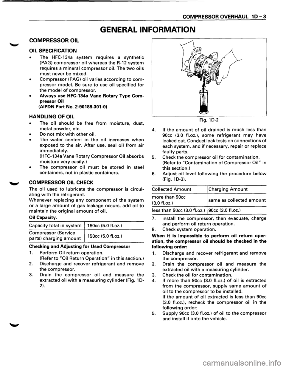 ISUZU TROOPER 1995 Workshop Manual COMPRESSOR OVERHAUL 10-3
GENERAL INFORMATION
COMPRESSOR OIL
OIL SPECIFICATION
• The HFC-134a system requires a synthetic
(PAG) compressor oil whereas the R-12 system
requires a
mineral co ISUZU TROOPER 1995 Workshop Manual COMPRESSOR OVERHAUL 10-3
GENERAL INFORMATION
COMPRESSOR OIL
OIL SPECIFICATION
• The HFC-134a system requires a synthetic
(PAG) compressor oil whereas the R-12 system
requires a
mineral co