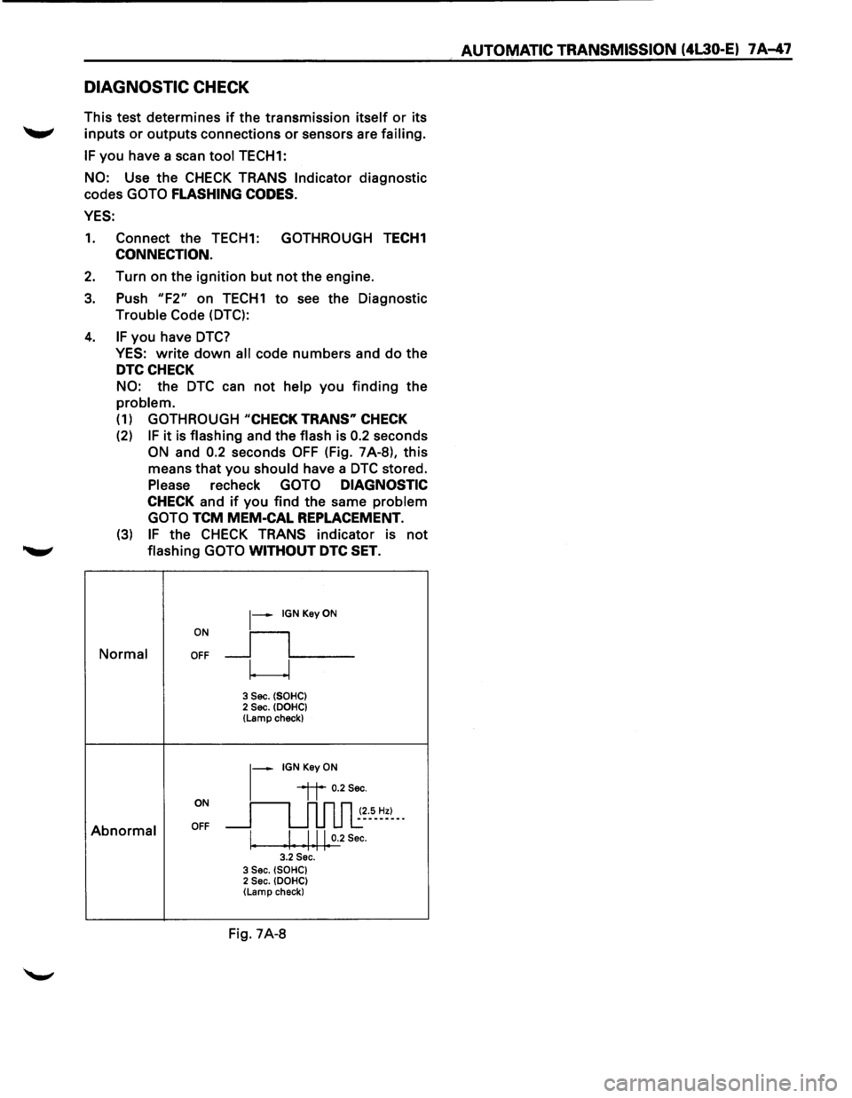 ISUZU TROOPER 1995 Workshop Manual DIAGNOSTIC CHECK
This test determines if the transmission itself or its
~ inputs or outputs connections or sensors are failing.
IF you have a scan tool TECH1:
NO: Use the CHECK TRANS Indicato ISUZU TROOPER 1995 Workshop Manual DIAGNOSTIC CHECK
This test determines if the transmission itself or its
~ inputs or outputs connections or sensors are failing.
IF you have a scan tool TECH1:
NO: Use the CHECK TRANS Indicato