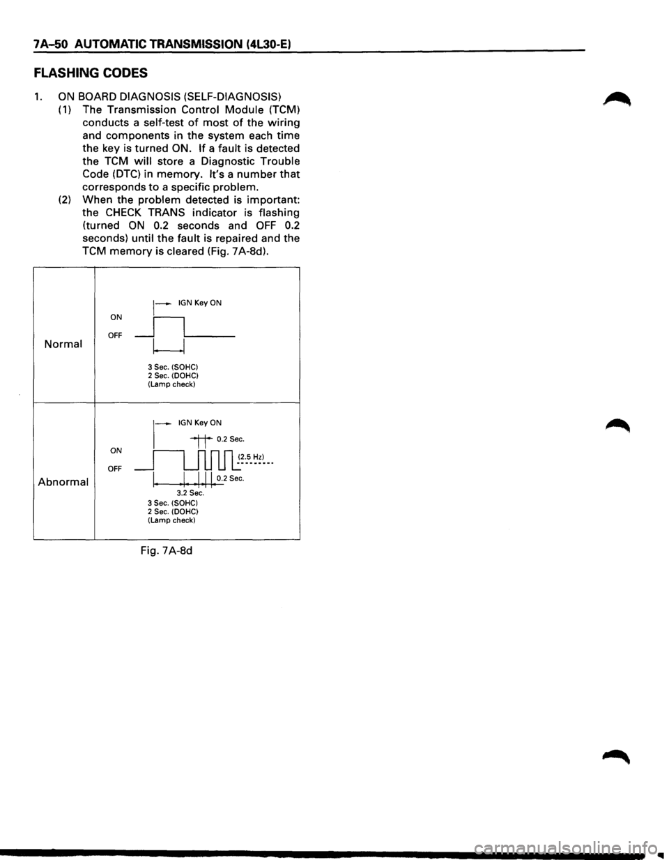 ISUZU TROOPER 1995  Workshop Manual 7 A-50 AUTOMATIC TRANSMISSION (4L30-E) 
FLASHING CODES 
1. ON BOARD DIAGNOSIS  (SELF-DIAGNOSIS) 
(1) The Transmission Control Module (TCM) 
conducts  a 
self-test of most of the wiring 
and components