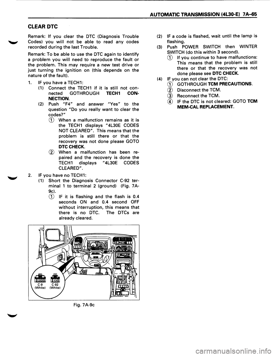 ISUZU TROOPER 1995  Workshop Manual CLEAR DTC 
Remark: If you clear the DTC (Diagnosis Trouble 
Codes) you will not be able to read any codes 
recorded 
during the last  Trouble. 
Remark:  To be able to use  the DTC again to identify 
a