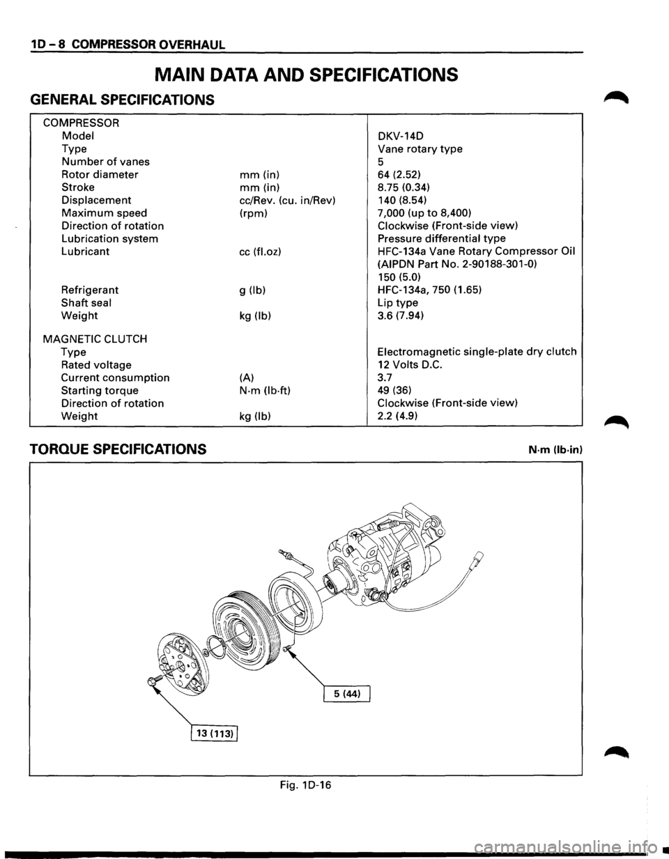 ISUZU TROOPER 1995  Workshop Manual 10-8 COMPRESSOR OVERHAUL 
MAIN DATA AND SPECIFICATIONS 
GENERAL SPECIFICATIONS 
COMPRESSOR 
Model 
Type 
Number of vanes 
Rotor 
diameter 
Stroke 
Displacement 
Maximum speed 
Direction 
of rotation 
