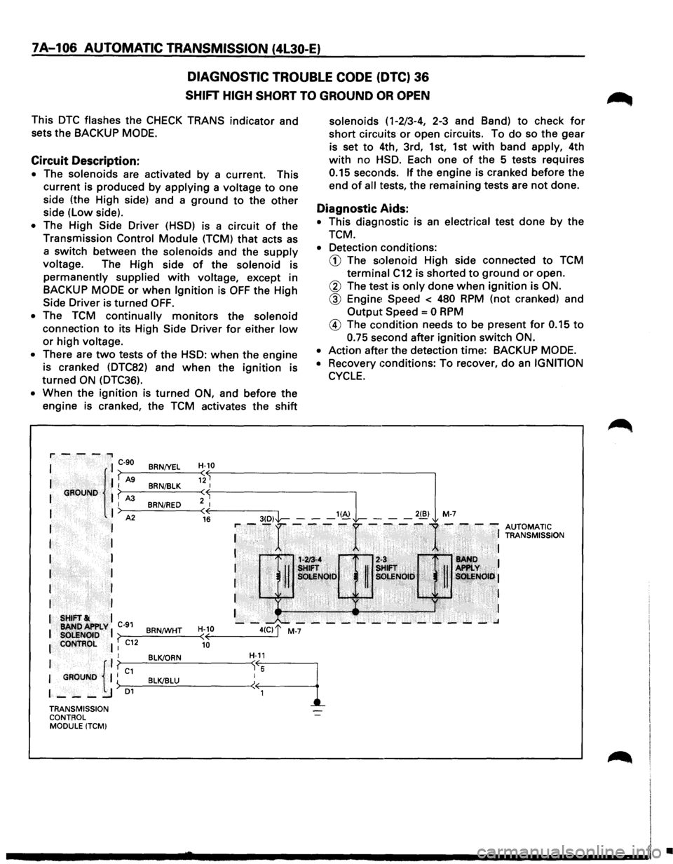 ISUZU TROOPER 1995  Workshop Manual 7A-106 AUTOMATIC TRANSMISSION (4l30-E) 
DIAGNOSTIC TROUBLE CODE (DTC) 36 
SHIFT  HIGH SHORT TO GROUND OR OPEN 
This DTC flashes the CHECK TRANS  indicator  and 
sets the  BACKUP 
MODE. 
Circuit Descri