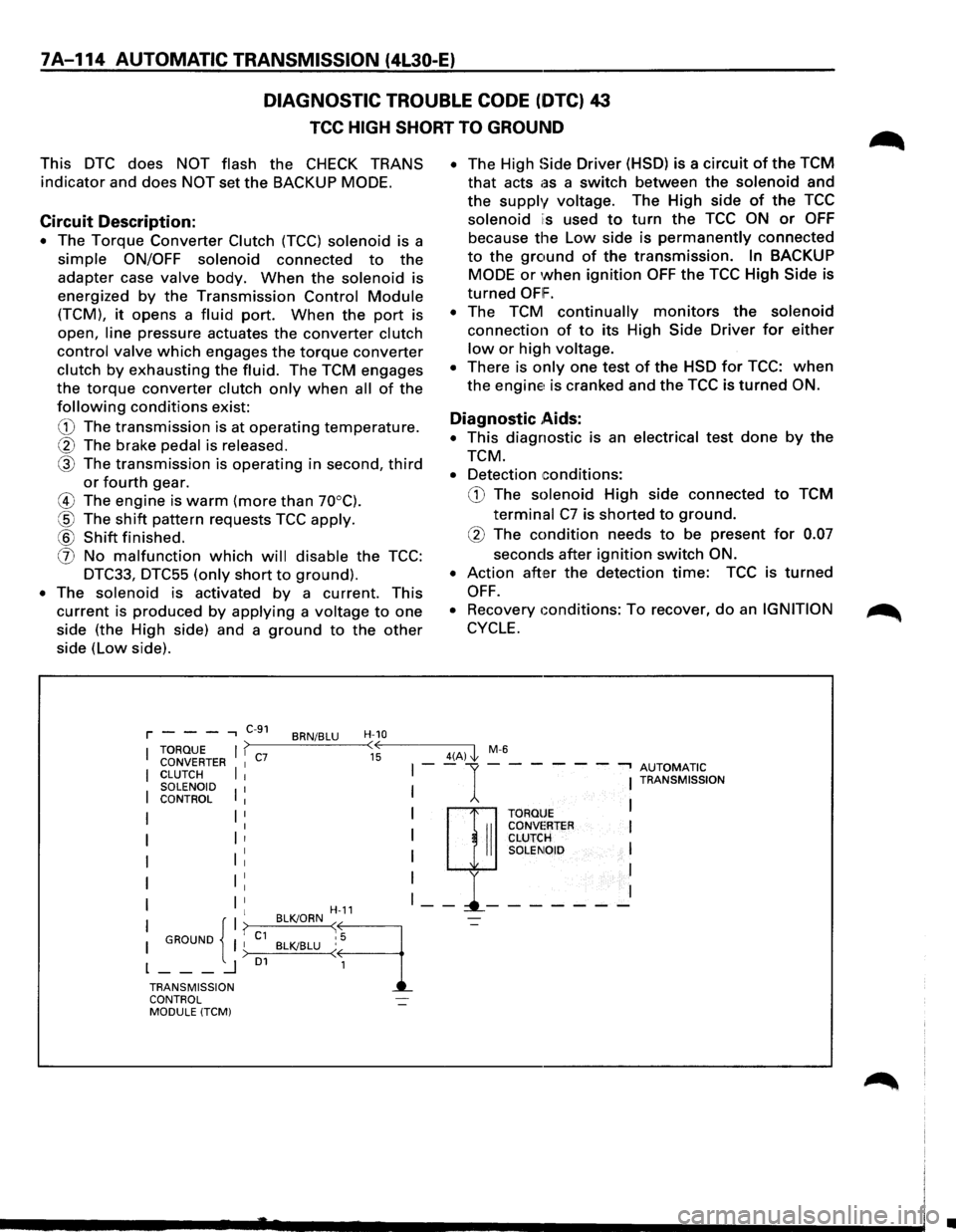 ISUZU TROOPER 1995 Workshop Manual 7A-114 AUTOMATIC TRANSMISSION (4l30-E)
DIAGNOSTIC TROUBLE CODE (DTC) 43
TCC HIGH SHORT TO GROUND
This DTC does NOT flash the CHECK TRANS
indicator and does NOT set the BACKUP MODE.
Circuit Desc ISUZU TROOPER 1995 Workshop Manual 7A-114 AUTOMATIC TRANSMISSION (4l30-E)
DIAGNOSTIC TROUBLE CODE (DTC) 43
TCC HIGH SHORT TO GROUND
This DTC does NOT flash the CHECK TRANS
indicator and does NOT set the BACKUP MODE.
Circuit Desc