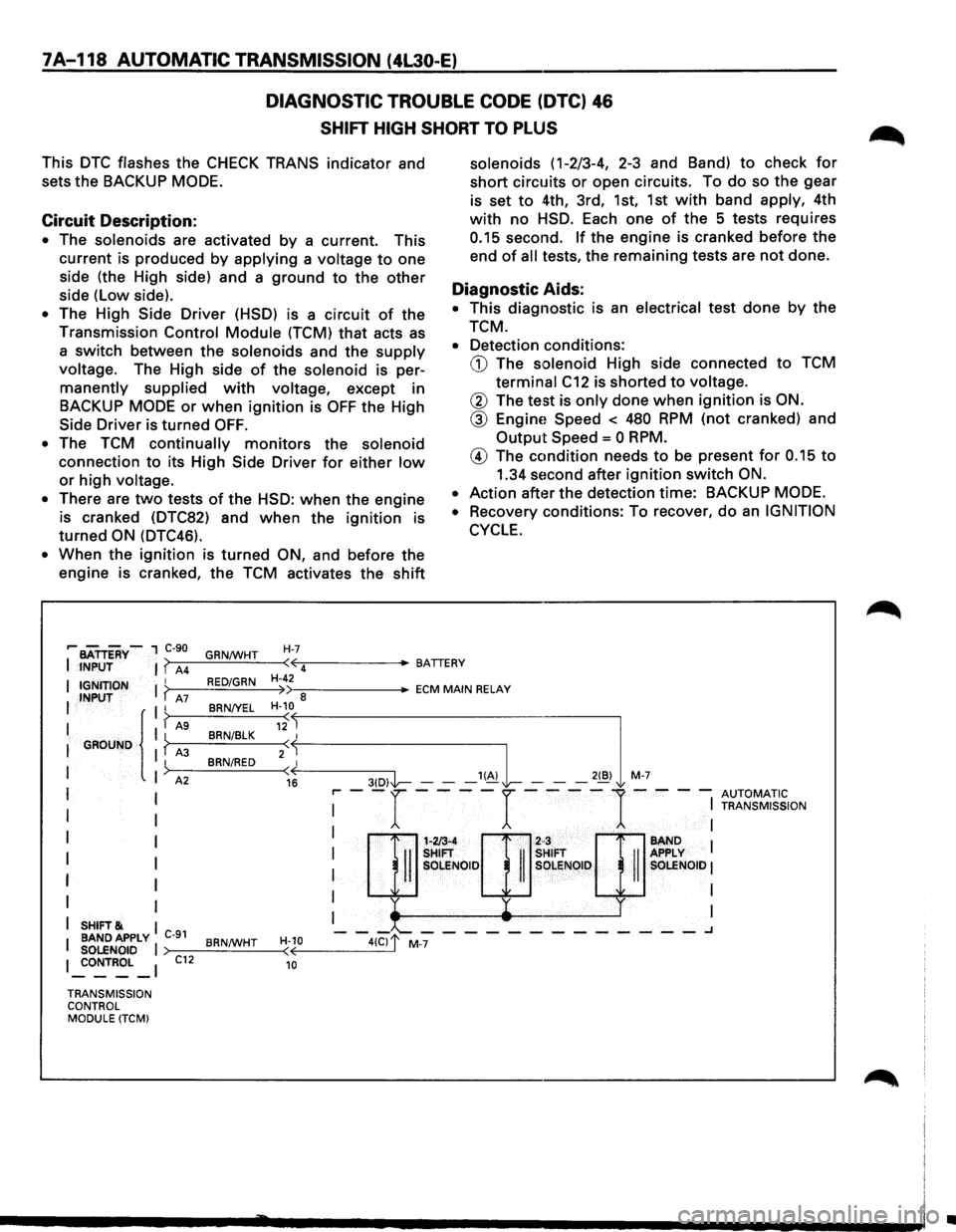 ISUZU TROOPER 1995 Workshop Manual 7A-118 AUTOMATIC TRANSMISSION (4L30-E)
DIAGNOSTIC TROUBLE CODE (DTC) 46
SHIFT HIGH SHORT TO PLUS
This DTC flashes the CHECK TRANS indicator and
sets
the BACKUP MODE.
Circuit Description:
• ISUZU TROOPER 1995 Workshop Manual 7A-118 AUTOMATIC TRANSMISSION (4L30-E)
DIAGNOSTIC TROUBLE CODE (DTC) 46
SHIFT HIGH SHORT TO PLUS
This DTC flashes the CHECK TRANS indicator and
sets
the BACKUP MODE.
Circuit Description:
•