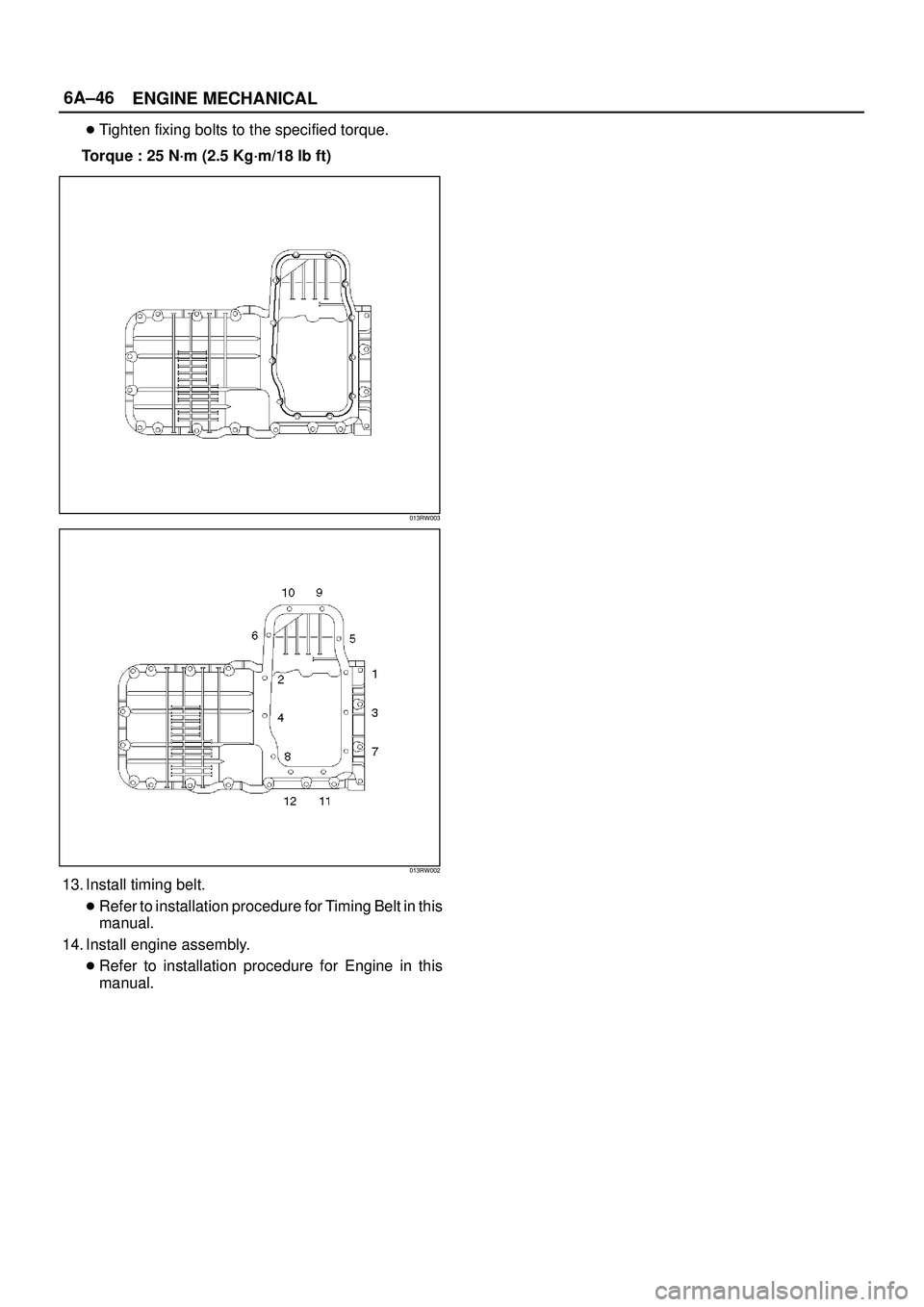 ISUZU TROOPER 1998  Service Repair Manual 6A±46
ENGINE MECHANICAL
Tighten fixing bolts to the specified torque.
Torque : 25 N´m (2.5 Kg´m/18 lb ft)
013RW003
013RW002
13. Install timing belt.
Refer to installation procedure for Timing Bel