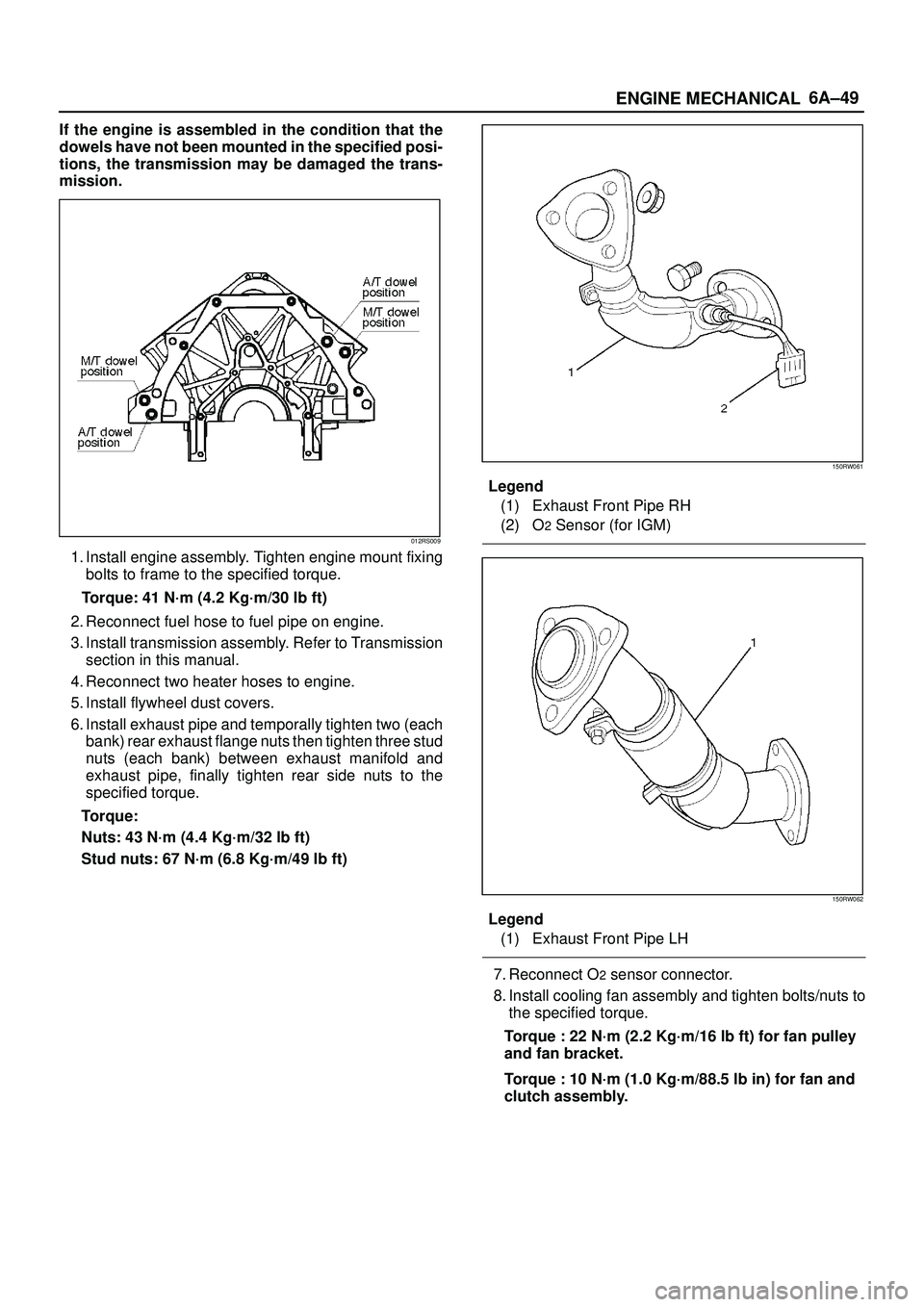 ISUZU TROOPER 1998  Service Repair Manual 6A±49
ENGINE MECHANICAL
If the engine is assembled in the condition that the
dowels have not been mounted in the specified posi-
tions, the transmission may be damaged the trans-
mission.
012RS009
1.