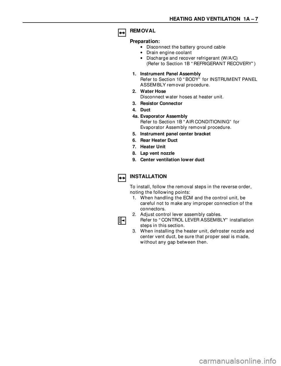 ISUZU TROOPER 1998 Service Repair Manual HEATING AND VENTILATION 1A Ð 7
INSTALLATION
To install, follow the removal steps in the reverse order,
noting the following points:
1. When handling the ECM and the control unit, be
careful not to ISUZU TROOPER 1998 Service Repair Manual HEATING AND VENTILATION 1A Ð 7
INSTALLATION
To install, follow the removal steps in the reverse order,
noting the following points:
1. When handling the ECM and the control unit, be
careful not to