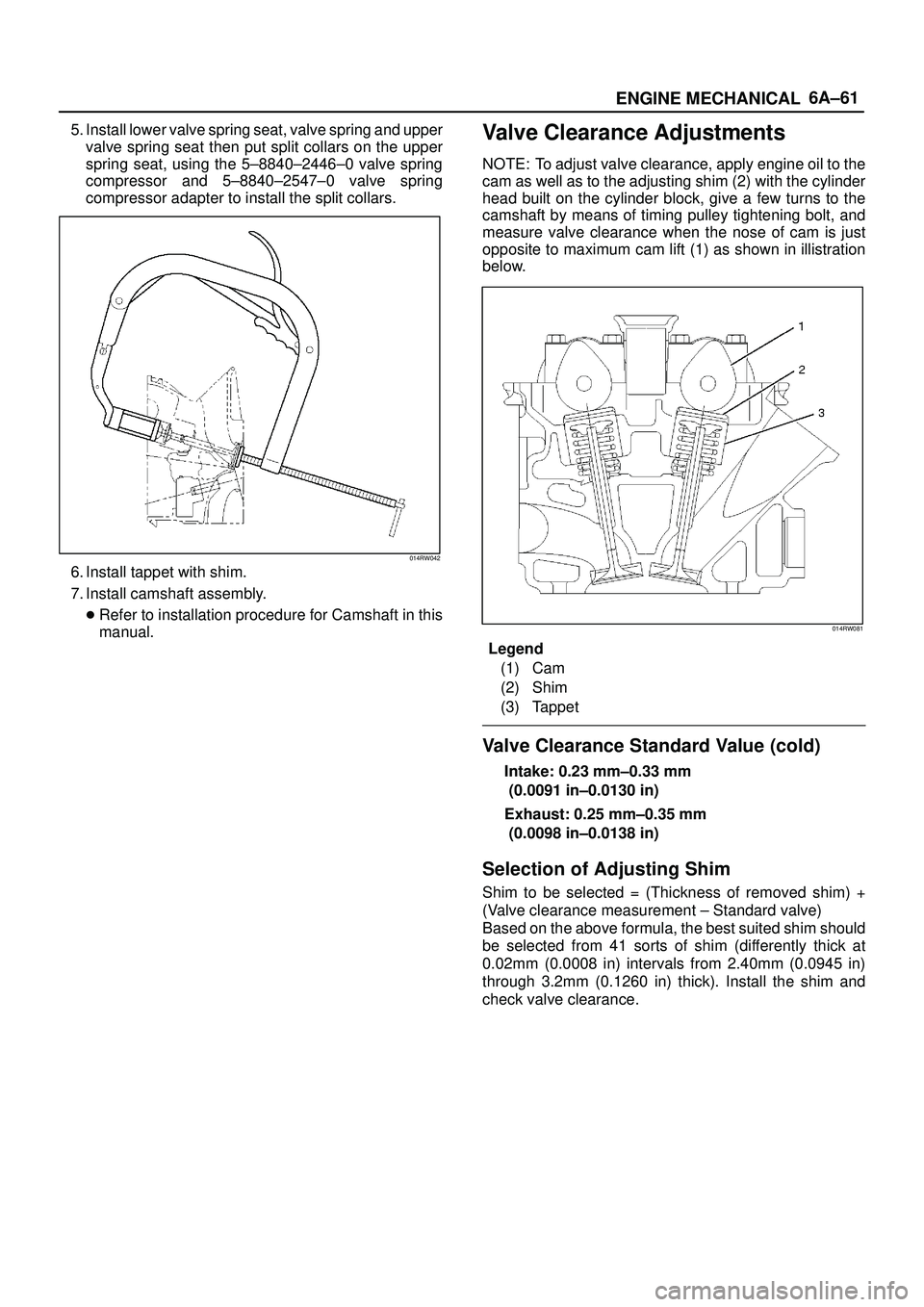 ISUZU TROOPER 1998 Service Repair Manual 6A±61
ENGINE MECHANICAL
5. Install lower valve spring seat, valve spring and upper
valve spring seat then put split collars on the upper
spring seat, using the 5±8840±2446±0 valve spring
compresso ISUZU TROOPER 1998 Service Repair Manual 6A±61
ENGINE MECHANICAL
5. Install lower valve spring seat, valve spring and upper
valve spring seat then put split collars on the upper
spring seat, using the 5±8840±2446±0 valve spring
compresso