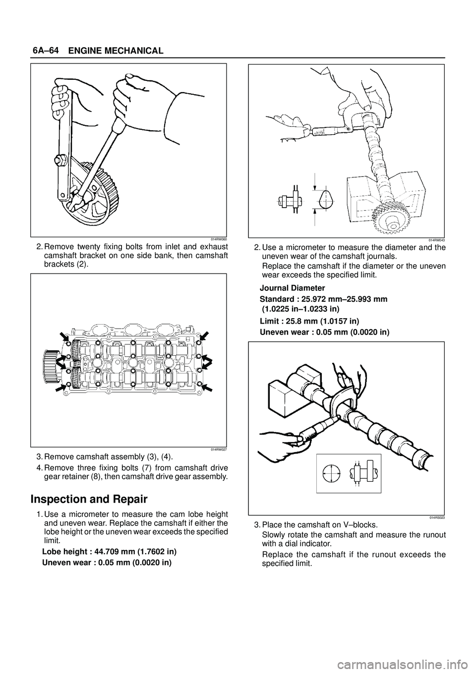 ISUZU TROOPER 1998 Service Repair Manual 6A±64
ENGINE MECHANICAL
014RW060
2. Remove twenty fixing bolts from inlet and exhaust
camshaft bracket on one side bank, then camshaft
brackets (2).
014RW027
3. Remove camshaft assembly (3), (4).
4. ISUZU TROOPER 1998 Service Repair Manual 6A±64
ENGINE MECHANICAL
014RW060
2. Remove twenty fixing bolts from inlet and exhaust
camshaft bracket on one side bank, then camshaft
brackets (2).
014RW027
3. Remove camshaft assembly (3), (4).
4.