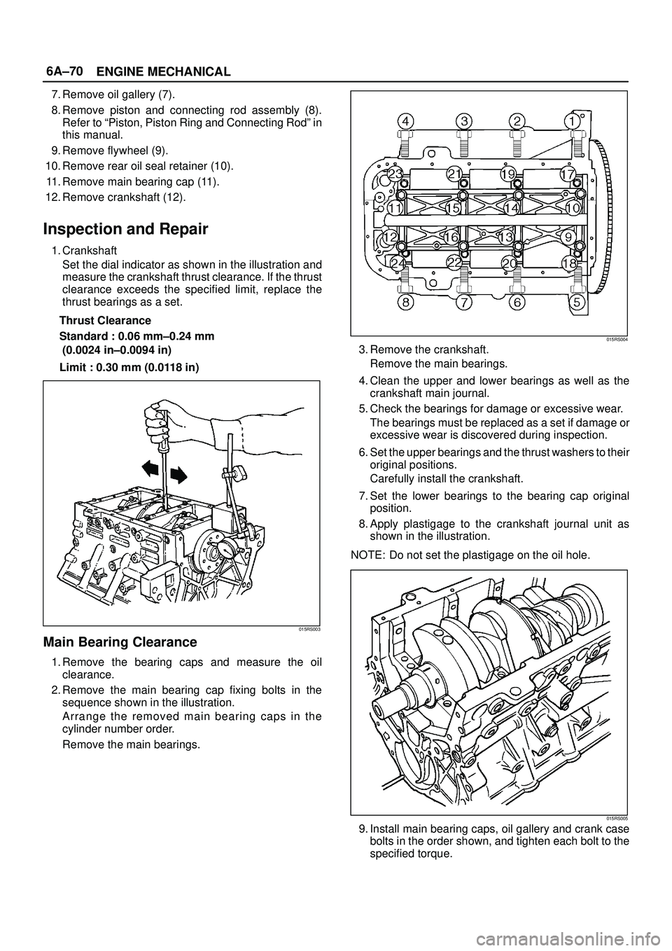 ISUZU TROOPER 1998 Service Repair Manual 6A±70
ENGINE MECHANICAL
7. Remove oil gallery (7).
8. Remove piston and connecting rod assembly (8).
Refer to ªPiston, Piston Ring and Connecting Rodº in
this manual.
9. Remove flywheel (9).
10. Re ISUZU TROOPER 1998 Service Repair Manual 6A±70
ENGINE MECHANICAL
7. Remove oil gallery (7).
8. Remove piston and connecting rod assembly (8).
Refer to ªPiston, Piston Ring and Connecting Rodº in
this manual.
9. Remove flywheel (9).
10. Re