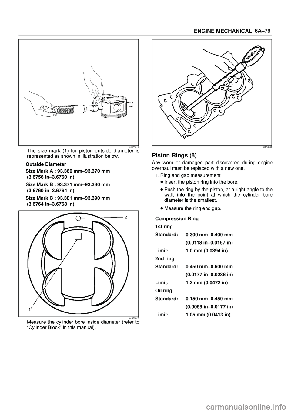 ISUZU TROOPER 1998  Service Repair Manual 6A±79
ENGINE MECHANICAL
015RV014The size mark (1) for piston outside diameter is
represented as shown in illustration below.
Outside Diameter
Size Mark A : 93.360 mm±93.370 mm
(3.6756 in±3.6760 in)