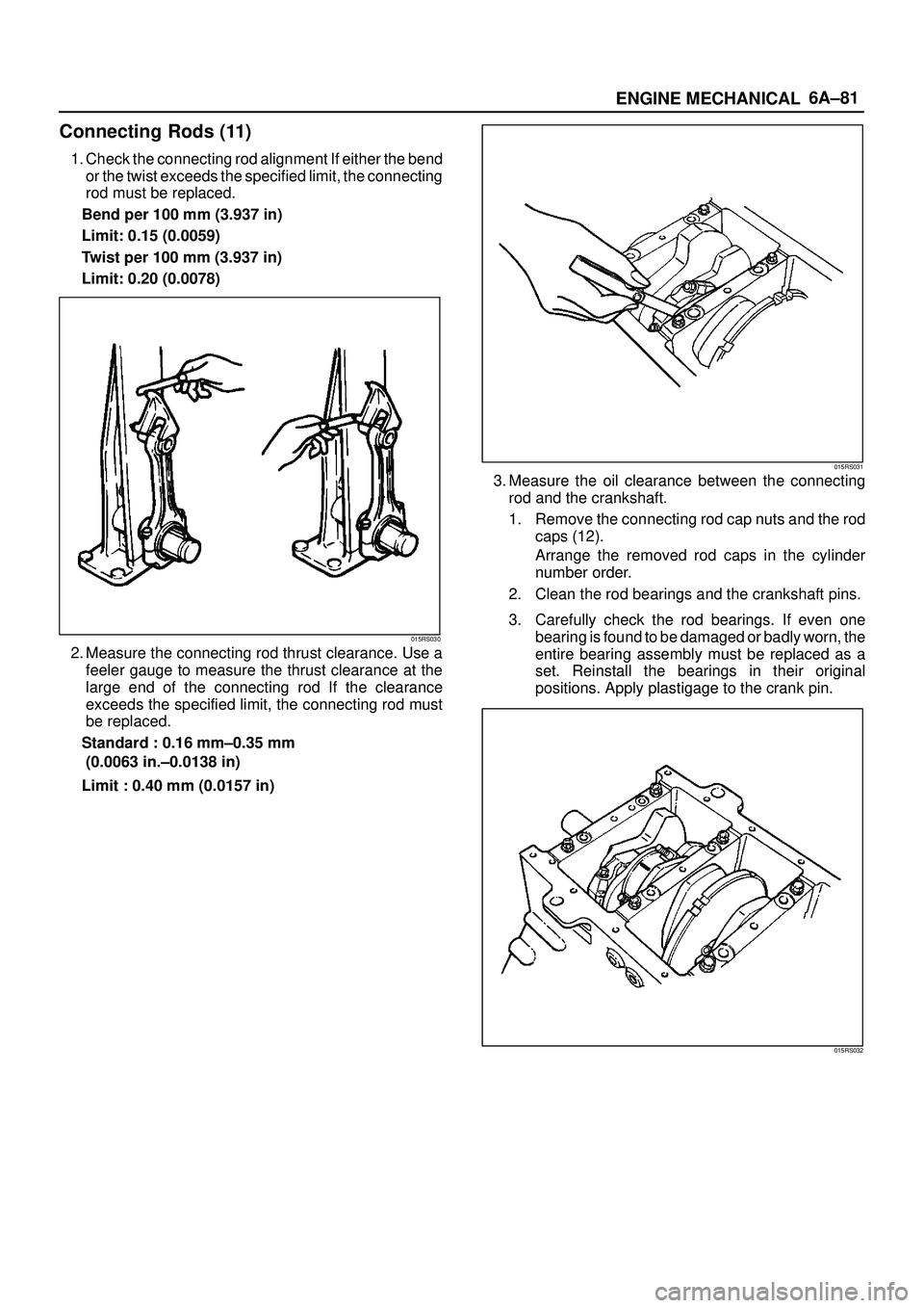 ISUZU TROOPER 1998 Service Repair Manual 6A±81
ENGINE MECHANICAL
Connecting Rods (11)
1. Check the connecting rod alignment If either the bend
or the twist exceeds the specified limit, the connecting
rod must be replaced.
Bend per 100 mm (3 ISUZU TROOPER 1998 Service Repair Manual 6A±81
ENGINE MECHANICAL
Connecting Rods (11)
1. Check the connecting rod alignment If either the bend
or the twist exceeds the specified limit, the connecting
rod must be replaced.
Bend per 100 mm (3