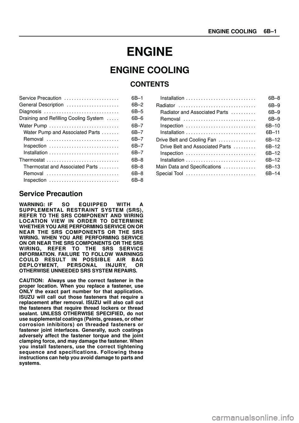 ISUZU TROOPER 1998 Service Repair Manual ENGINE COOLING6B±1
ENGINE
ENGINE COOLING
CONTENTS
Service Precaution 6B±1. . . . . . . . . . . . . . . . . . . . . .
General Description 6B±2. . . . . . . . . . . . . . . . . . . . .
Diagnosis 6B ISUZU TROOPER 1998 Service Repair Manual ENGINE COOLING6B±1
ENGINE
ENGINE COOLING
CONTENTS
Service Precaution 6B±1. . . . . . . . . . . . . . . . . . . . . .
General Description 6B±2. . . . . . . . . . . . . . . . . . . . .
Diagnosis 6B