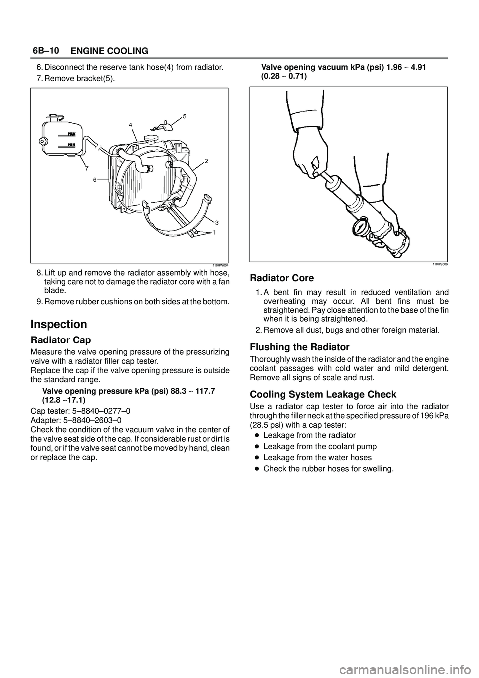 ISUZU TROOPER 1998 Service Repair Manual 6B±10
ENGINE COOLING
6. Disconnect the reserve tank hose(4) from radiator.
7. Remove bracket(5).
110RW004
8. Lift up and remove the radiator assembly with hose,
taking care not to damage the radiator ISUZU TROOPER 1998 Service Repair Manual 6B±10
ENGINE COOLING
6. Disconnect the reserve tank hose(4) from radiator.
7. Remove bracket(5).
110RW004
8. Lift up and remove the radiator assembly with hose,
taking care not to damage the radiator