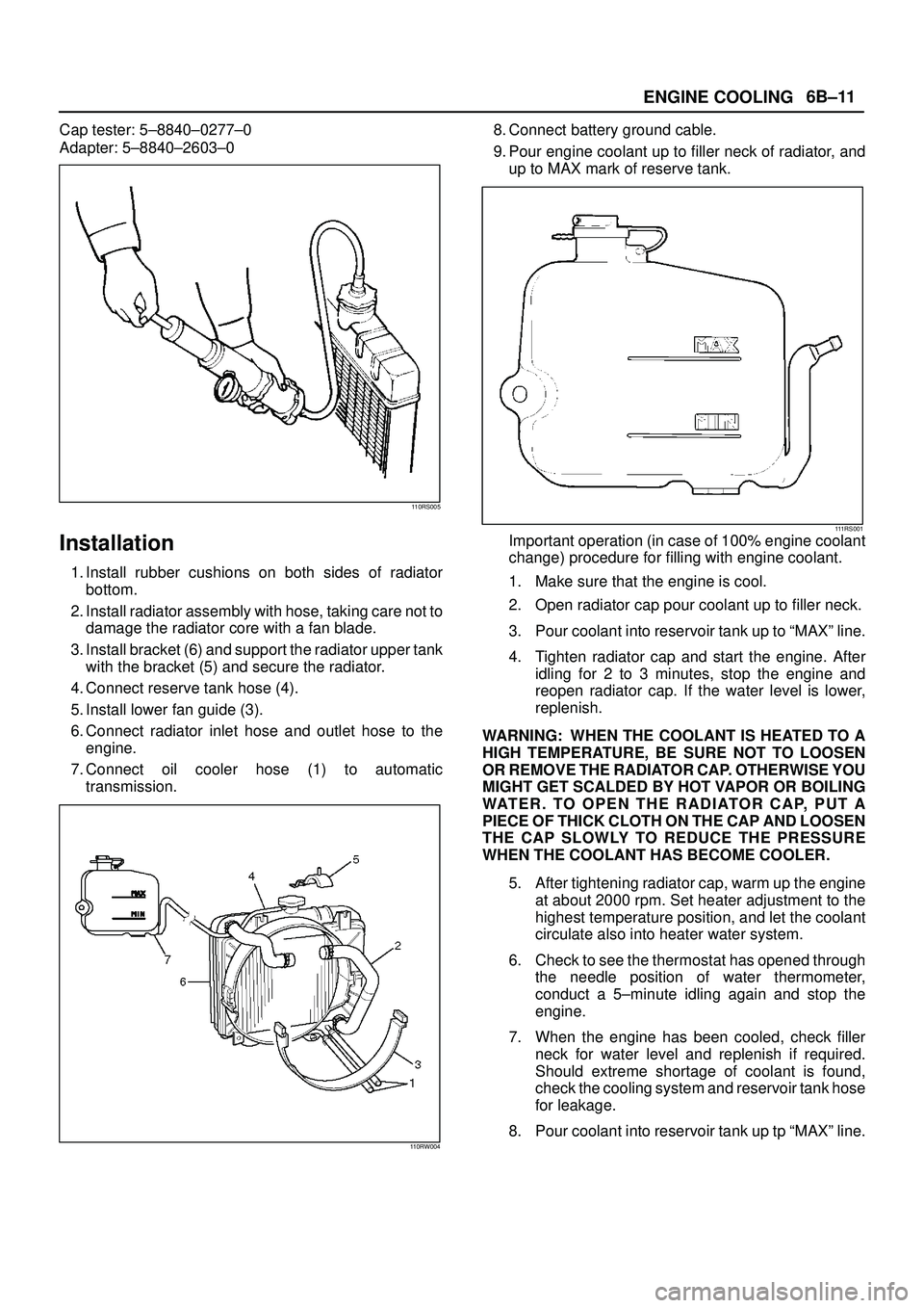 ISUZU TROOPER 1998 Service Repair Manual ENGINE COOLING6B±11
Cap tester: 5±8840±0277±0
Adapter: 5±8840±2603±0
110RS005
Installation
1. Install rubber cushions on both sides of radiator
bottom.
2. Install radiator assembly with hose, t ISUZU TROOPER 1998 Service Repair Manual ENGINE COOLING6B±11
Cap tester: 5±8840±0277±0
Adapter: 5±8840±2603±0
110RS005
Installation
1. Install rubber cushions on both sides of radiator
bottom.
2. Install radiator assembly with hose, t