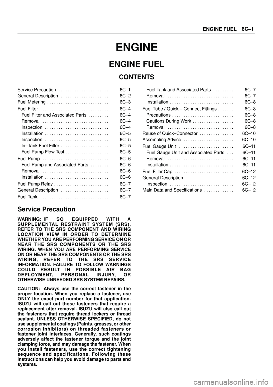 ISUZU TROOPER 1998  Service Repair Manual 6C±1
ENGINE FUEL
ENGINE
ENGINE FUEL
CONTENTS
Service Precaution 6C±1. . . . . . . . . . . . . . . . . . . . . . 
General Description 6C±2. . . . . . . . . . . . . . . . . . . . . 
Fuel Metering 6C