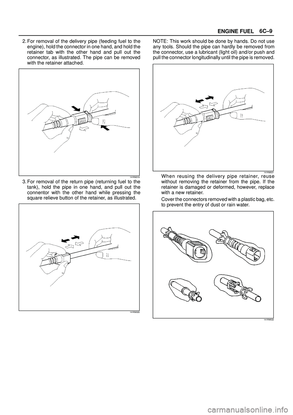 ISUZU TROOPER 1998 Service Repair Manual 6C±9
ENGINE FUEL
2. For removal of the delivery pipe (feeding fuel to the
engine), hold the connector in one hand, and hold the
retainer tab with the other hand and pull out the
connector, as illustr ISUZU TROOPER 1998 Service Repair Manual 6C±9
ENGINE FUEL
2. For removal of the delivery pipe (feeding fuel to the
engine), hold the connector in one hand, and hold the
retainer tab with the other hand and pull out the
connector, as illustr