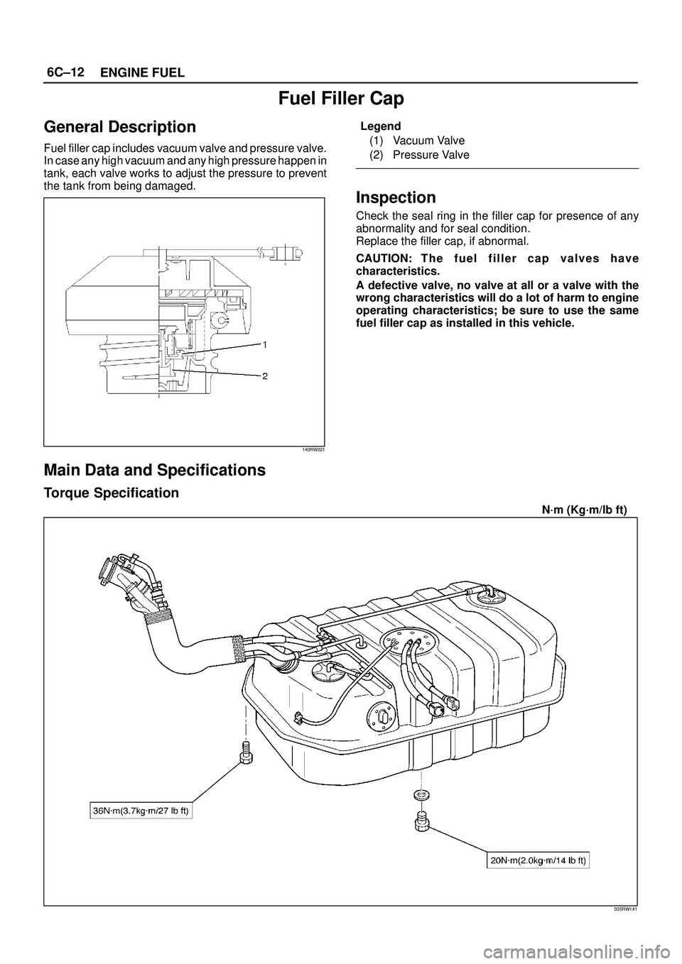 ISUZU TROOPER 1998  Service Repair Manual 6C±12
ENGINE FUEL
Fuel Filler Cap
General Description
Fuel filler cap includes vacuum valve and pressure valve.
In case any high vacuum and any high pressure happen in
tank, each valve works to adjus