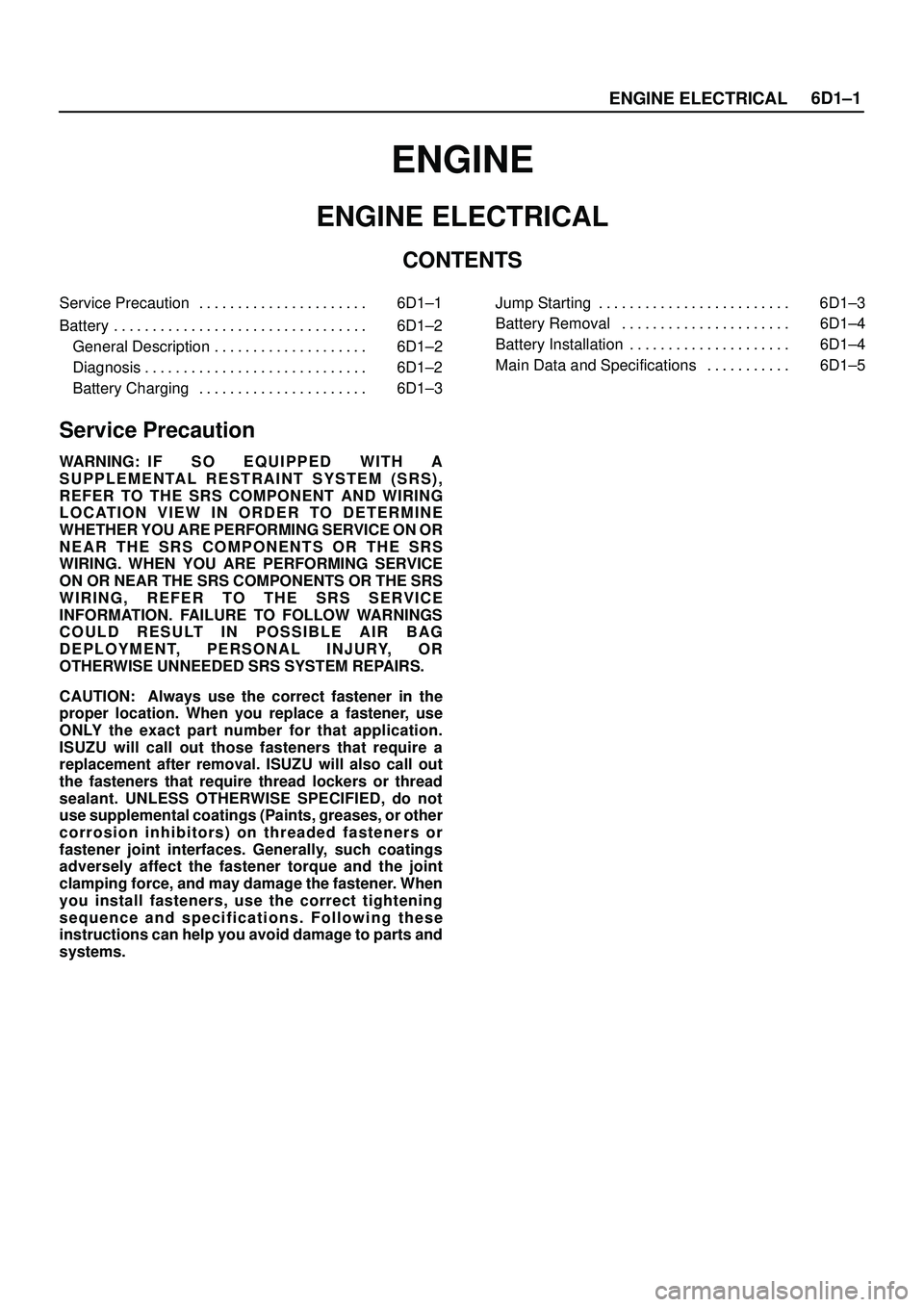 ISUZU TROOPER 1998 Service Repair Manual ENGINE ELECTRICAL6D1±1
ENGINE
ENGINE ELECTRICAL
CONTENTS
Service Precaution 6D1±1. . . . . . . . . . . . . . . . . . . . . .
Battery 6D1±2. . . . . . . . . . . . . . . . . . . . . . . . . . . . . ISUZU TROOPER 1998 Service Repair Manual ENGINE ELECTRICAL6D1±1
ENGINE
ENGINE ELECTRICAL
CONTENTS
Service Precaution 6D1±1. . . . . . . . . . . . . . . . . . . . . .
Battery 6D1±2. . . . . . . . . . . . . . . . . . . . . . . . . . . . .