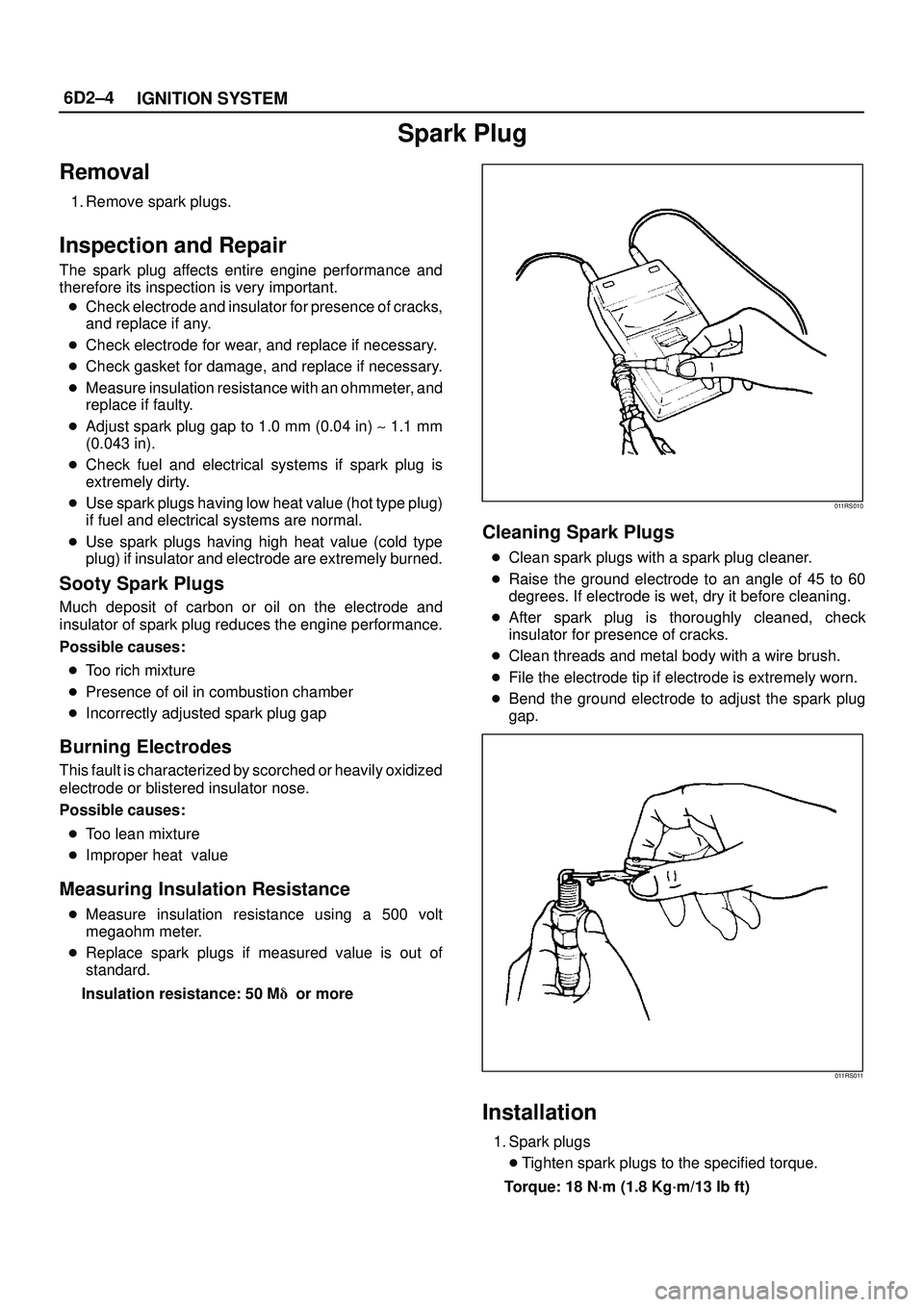 ISUZU TROOPER 1998 Service Repair Manual 6D2±4
IGNITION SYSTEM
Spark Plug
Removal
1. Remove spark plugs.
Inspection and Repair
The spark plug affects entire engine performance and
therefore its inspection is very important.
Check electrode ISUZU TROOPER 1998 Service Repair Manual 6D2±4
IGNITION SYSTEM
Spark Plug
Removal
1. Remove spark plugs.
Inspection and Repair
The spark plug affects entire engine performance and
therefore its inspection is very important.
Check electrode