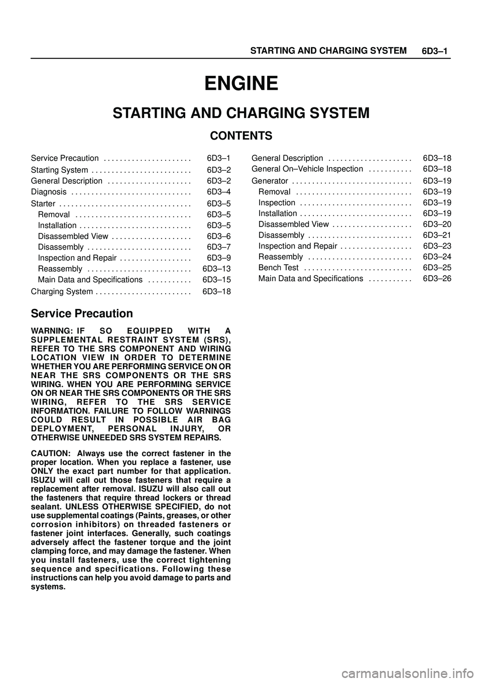 ISUZU TROOPER 1998 Service Repair Manual 6D3±1 STARTING AND CHARGING SYSTEM
ENGINE
STARTING AND CHARGING SYSTEM
CONTENTS
Service Precaution 6D3±1. . . . . . . . . . . . . . . . . . . . . .
Starting System 6D3±2. . . . . . . . . . . . . . ISUZU TROOPER 1998 Service Repair Manual 6D3±1 STARTING AND CHARGING SYSTEM
ENGINE
STARTING AND CHARGING SYSTEM
CONTENTS
Service Precaution 6D3±1. . . . . . . . . . . . . . . . . . . . . .
Starting System 6D3±2. . . . . . . . . . . . . .
