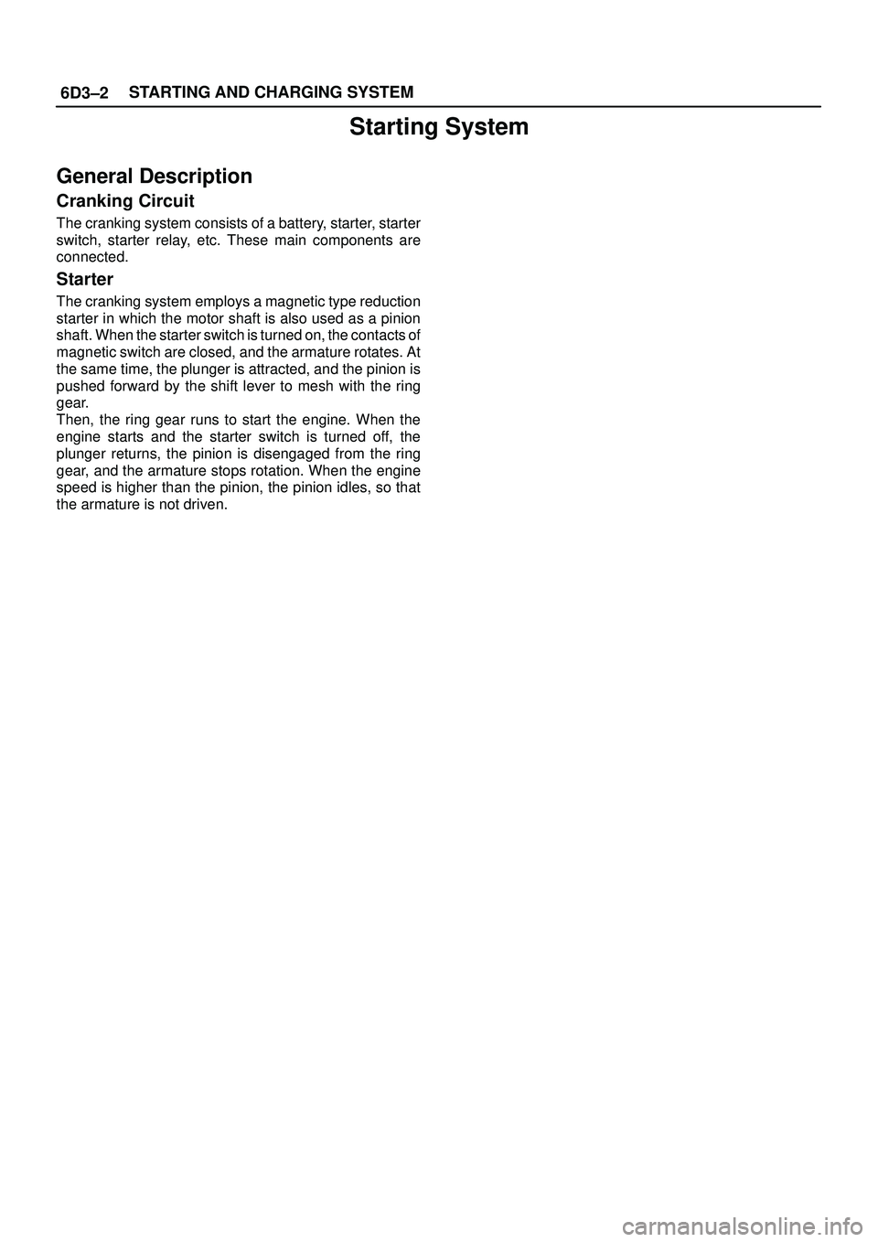 ISUZU TROOPER 1998  Service Repair Manual 6D3±2STARTING AND CHARGING SYSTEM
Starting System
General Description
Cranking Circuit
The cranking system consists of a battery, starter, starter
switch, starter relay, etc. These main components ar