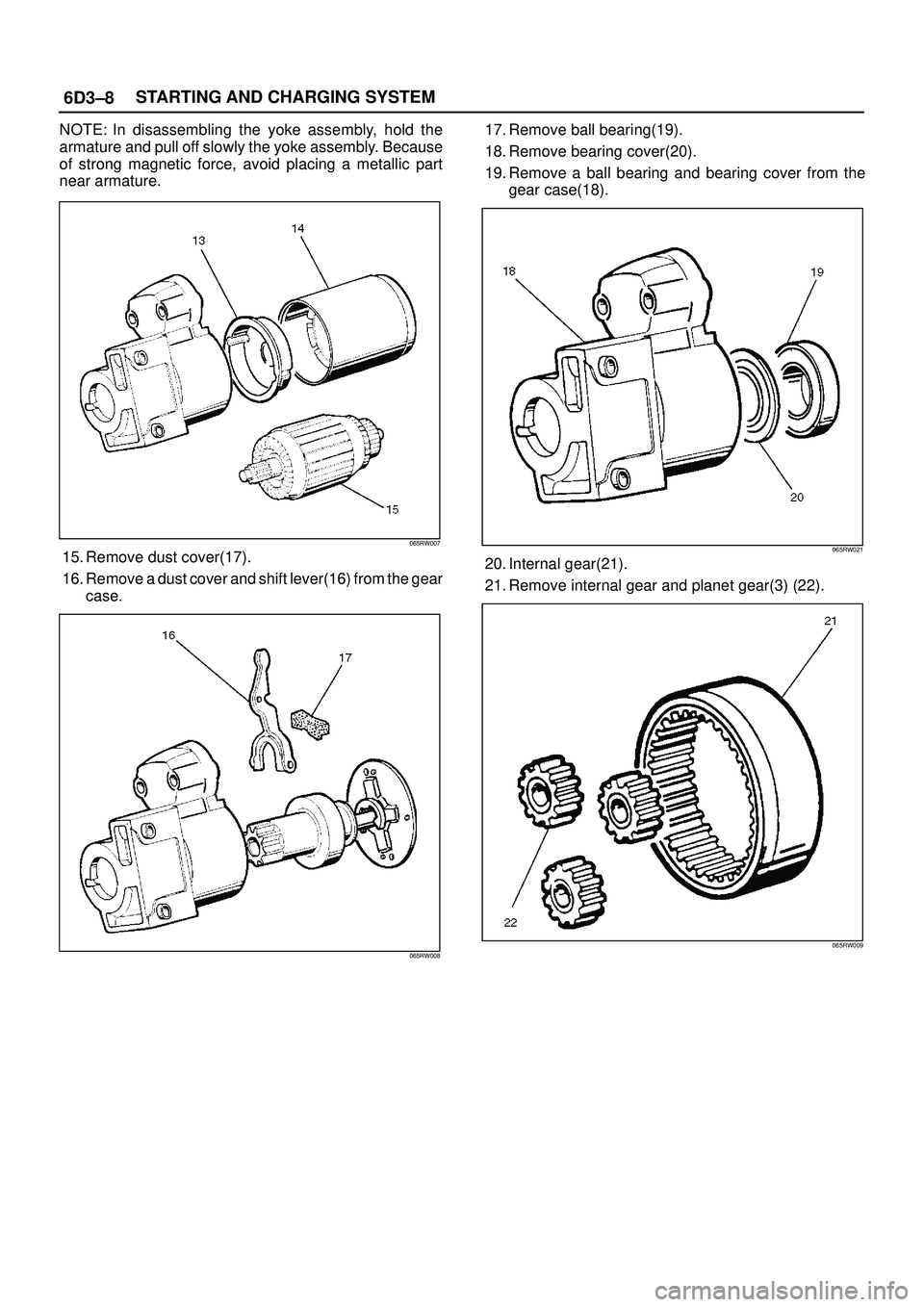 ISUZU TROOPER 1998  Service Repair Manual 6D3±8STARTING AND CHARGING SYSTEM
NOTE: In disassembling the yoke assembly, hold the
armature and pull off slowly the yoke assembly. Because
of strong magnetic force, avoid placing a metallic part
ne