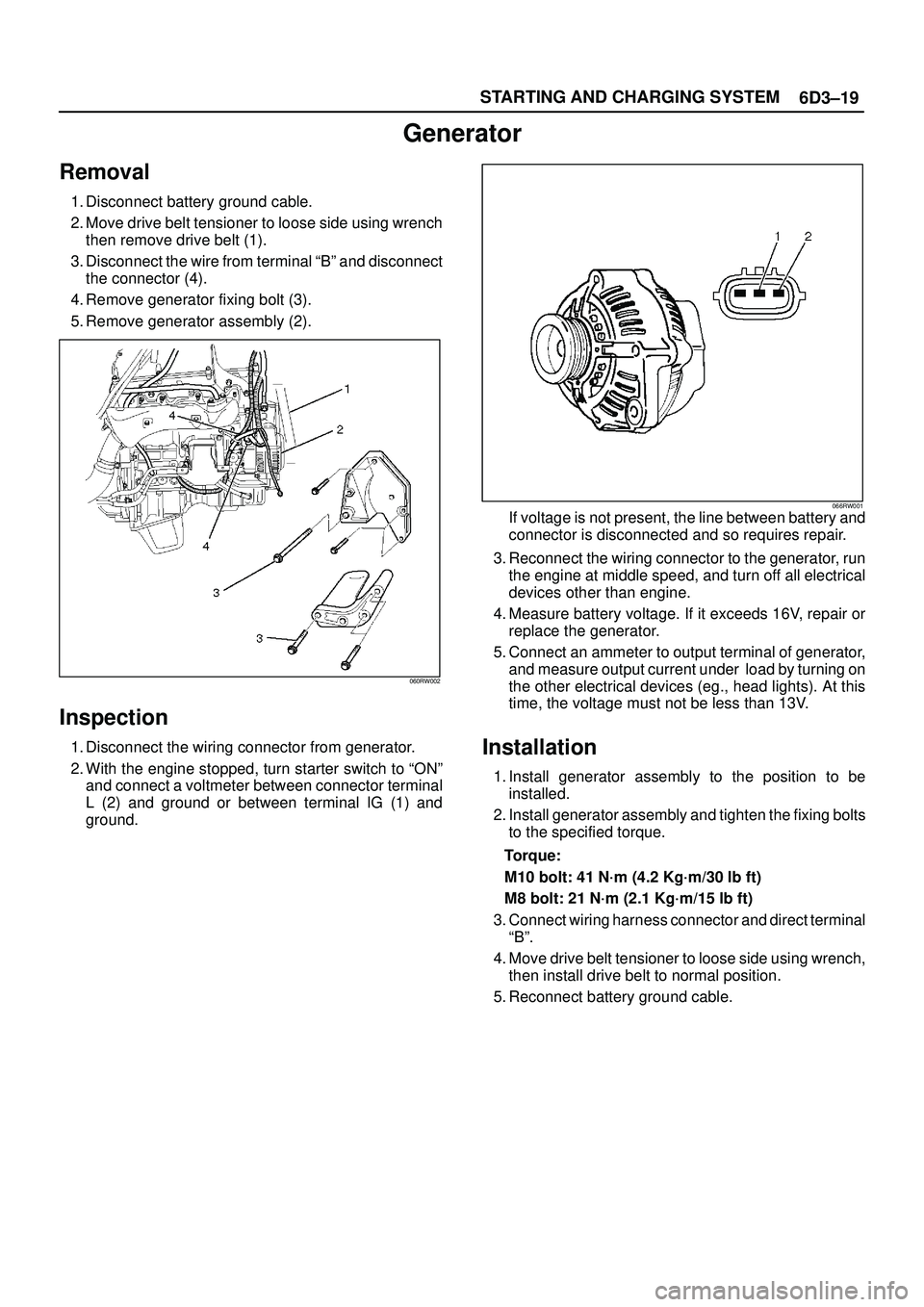ISUZU TROOPER 1998 Service Repair Manual 6D3±19 STARTING AND CHARGING SYSTEM
Generator
Removal
1. Disconnect battery ground cable.
2. Move drive belt tensioner to loose side using wrench
then remove drive belt (1).
3. Disconnect the wire fr ISUZU TROOPER 1998 Service Repair Manual 6D3±19 STARTING AND CHARGING SYSTEM
Generator
Removal
1. Disconnect battery ground cable.
2. Move drive belt tensioner to loose side using wrench
then remove drive belt (1).
3. Disconnect the wire fr