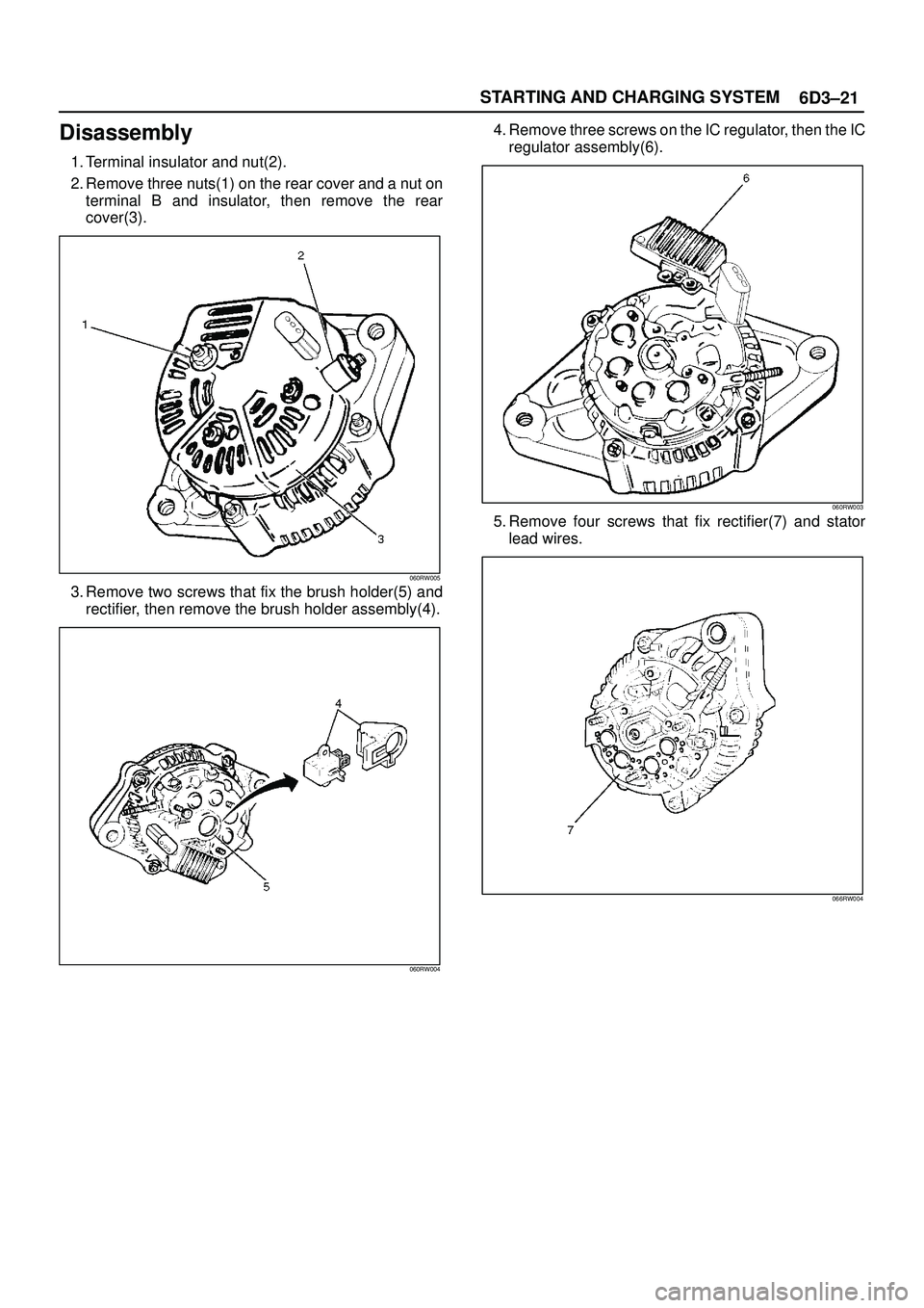ISUZU TROOPER 1998  Service Repair Manual 6D3±21 STARTING AND CHARGING SYSTEM
Disassembly
1. Terminal insulator and nut(2).
2. Remove three nuts(1) on the rear cover and a nut on
terminal B and insulator, then remove the rear
cover(3).
060RW