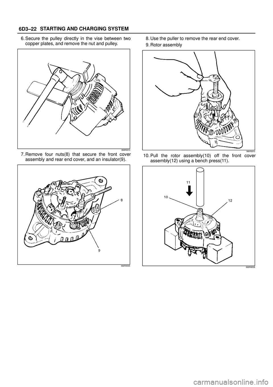 ISUZU TROOPER 1998  Service Repair Manual 6D3±22STARTING AND CHARGING SYSTEM
6. Secure the pulley directly in the vise between two
copper plates, and remove the nut and pulley.
066RS010
7. Remove four nuts(8) that secure the front cover
asse