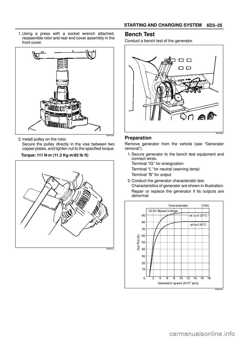 ISUZU TROOPER 1998  Service Repair Manual 6D3±25 STARTING AND CHARGING SYSTEM
1. Using a press with a socket wrench attached,
reassemble rotor and rear end cover assembly in the
front cover.
066RS022
2. Install pulley on the rotor.
Secure th
