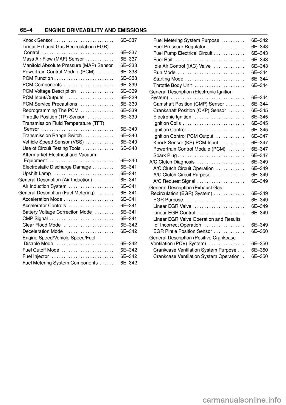 ISUZU TROOPER 1998  Service Repair Manual 6E±4
ENGINE DRIVEABILITY AND EMISSIONS
Knock Sensor 6E±337. . . . . . . . . . . . . . . . . . . . . . . . . 
Linear Exhaust Gas Recirculation (EGR)
 Control 6E±337. . . . . . . . . . . . . . . . . 