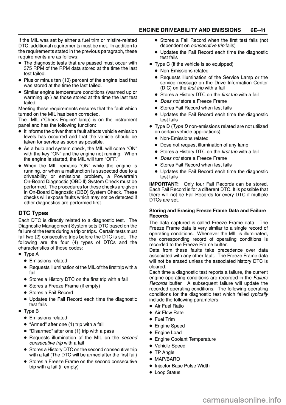 ISUZU TROOPER 1998  Service Repair Manual 6E±41 ENGINE DRIVEABILITY AND EMISSIONS
If the MIL was set by either a fuel trim or misfire-related
DTC, additional requirements must be met.  In addition to
the requirements stated in the previous p