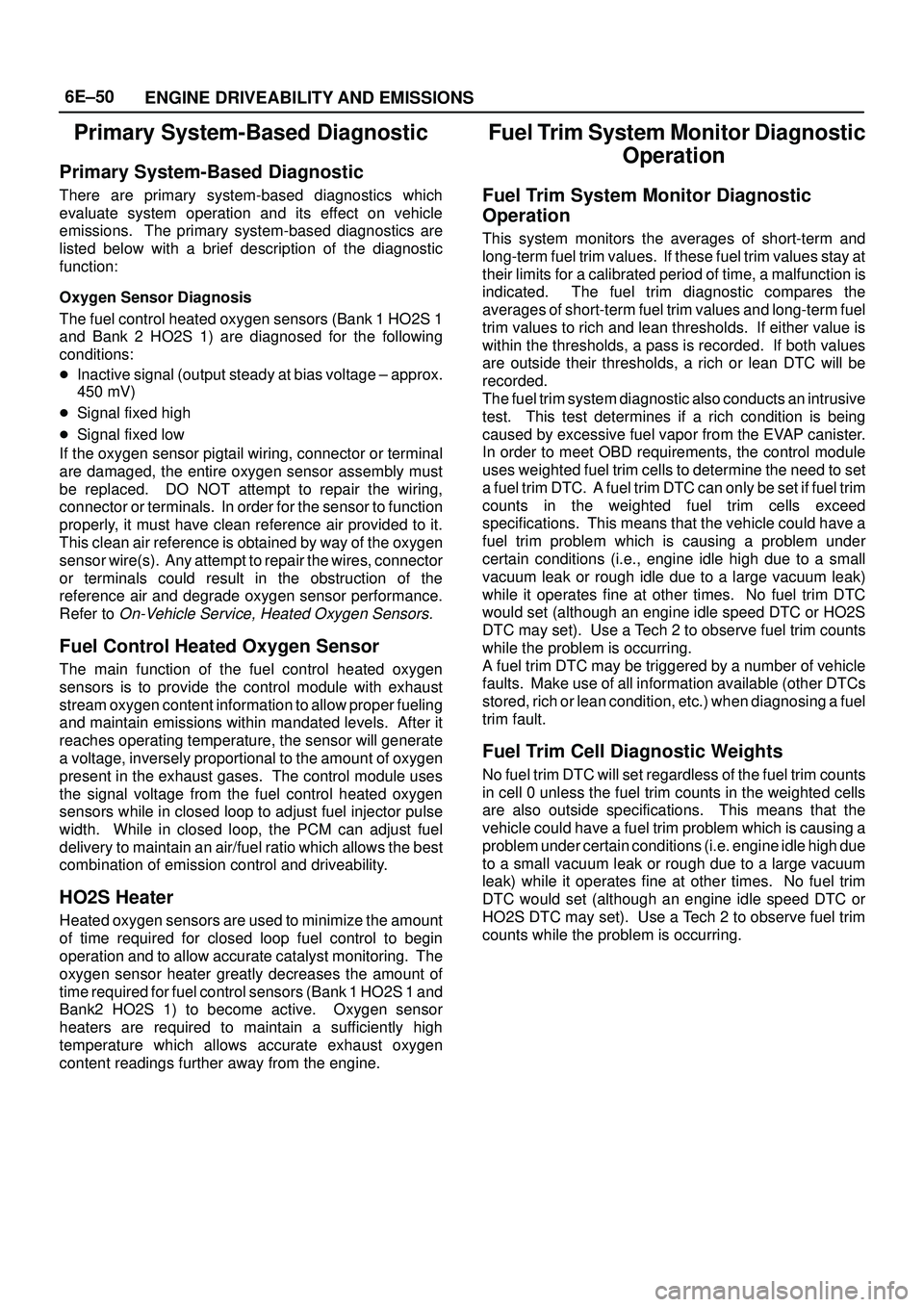 ISUZU TROOPER 1998  Service Repair Manual 6E±50
ENGINE DRIVEABILITY AND EMISSIONS
Primary System-Based Diagnostic
Primary System-Based Diagnostic
There are primary system-based diagnostics which
evaluate system operation and its effect on ve