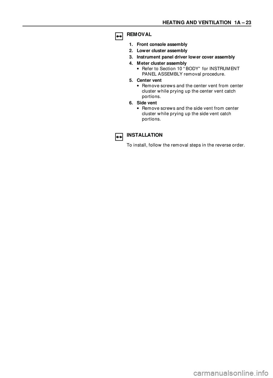 ISUZU TROOPER 1998  Service Repair Manual HEATING AND VENTILATION  1A Ð 23
INSTALLATION
To install, follow the removal steps in the reverse order.
REMOVAL
1. Front console assembly
2. Lower cluster assembly
3. Instrument panel driver lower c