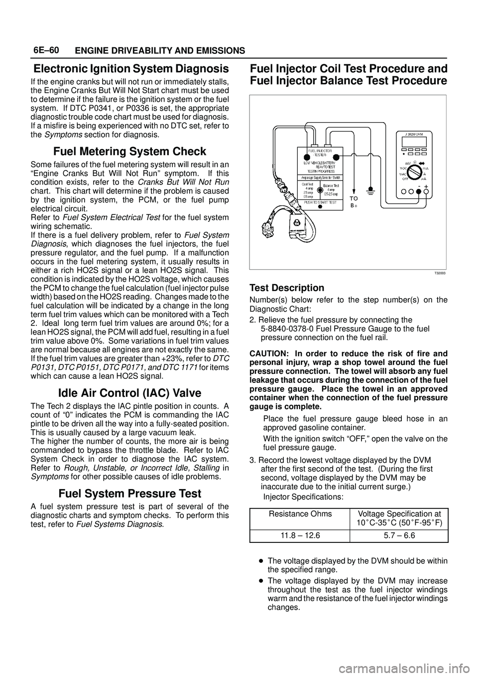 ISUZU TROOPER 1998  Service Repair Manual 6E±60
ENGINE DRIVEABILITY AND EMISSIONS
Electronic Ignition System Diagnosis
If the engine cranks but will not run or immediately stalls,
the Engine Cranks But Will Not Start chart must be used
to de
