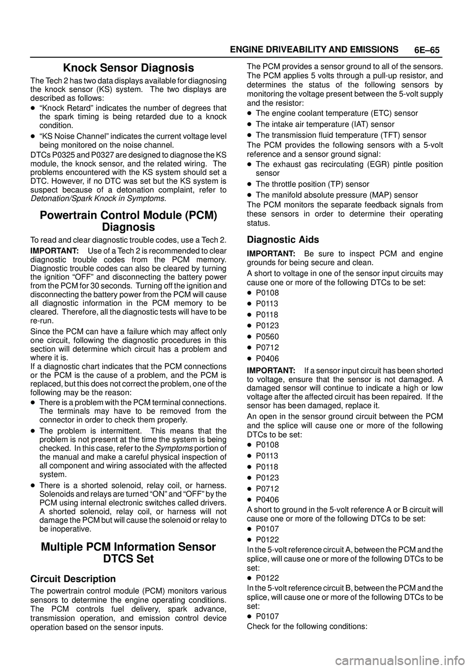 ISUZU TROOPER 1998  Service Repair Manual 6E±65 ENGINE DRIVEABILITY AND EMISSIONS
Knock Sensor Diagnosis
The Tech 2 has two data displays available for diagnosing
the knock sensor (KS) system.  The two displays are
described as follows:
ªK