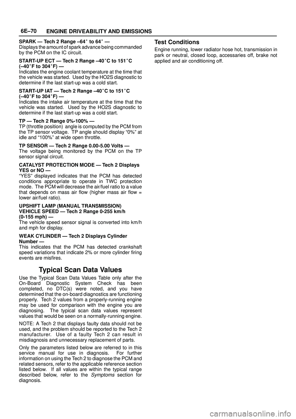 ISUZU TROOPER 1998  Service Repair Manual 6E±70
ENGINE DRIVEABILITY AND EMISSIONS
SPARK Ð Tech 2 Range ±64 to 64 Ð
Displays the amount of spark advance being commanded
by the PCM on the IC circuit.
START-UP ECT Ð Tech 2 Range ±40C to