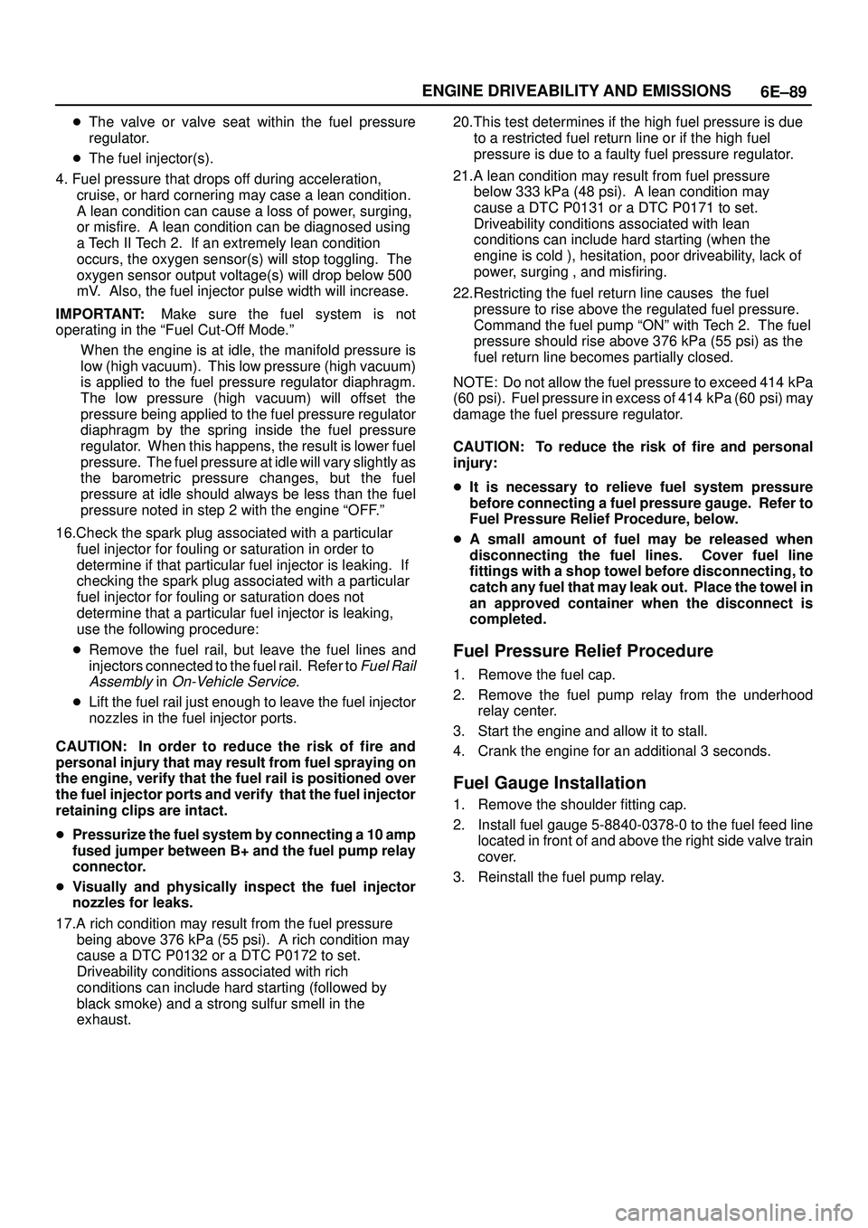ISUZU TROOPER 1998 Service Repair Manual 6E±89 ENGINE DRIVEABILITY AND EMISSIONS
The valve or valve seat within the fuel pressure
regulator.
The fuel injector(s).
4. Fuel pressure that drops off during acceleration,
cruise, or hard corner ISUZU TROOPER 1998 Service Repair Manual 6E±89 ENGINE DRIVEABILITY AND EMISSIONS
The valve or valve seat within the fuel pressure
regulator.
The fuel injector(s).
4. Fuel pressure that drops off during acceleration,
cruise, or hard corner