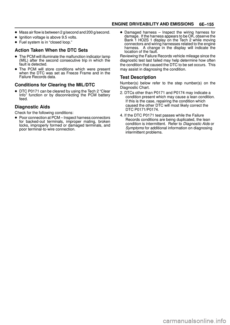 ISUZU TROOPER 1998 Service Repair Manual 6E±155 ENGINE DRIVEABILITY AND EMISSIONS
Mass air flow is between 2 g/second and 200 g/second.
Ignition voltage is above 9.5 volts.
Fuel system is in ªclosed loop.º
Action Taken When the DTC Set ISUZU TROOPER 1998 Service Repair Manual 6E±155 ENGINE DRIVEABILITY AND EMISSIONS
Mass air flow is between 2 g/second and 200 g/second.
Ignition voltage is above 9.5 volts.
Fuel system is in ªclosed loop.º
Action Taken When the DTC Set