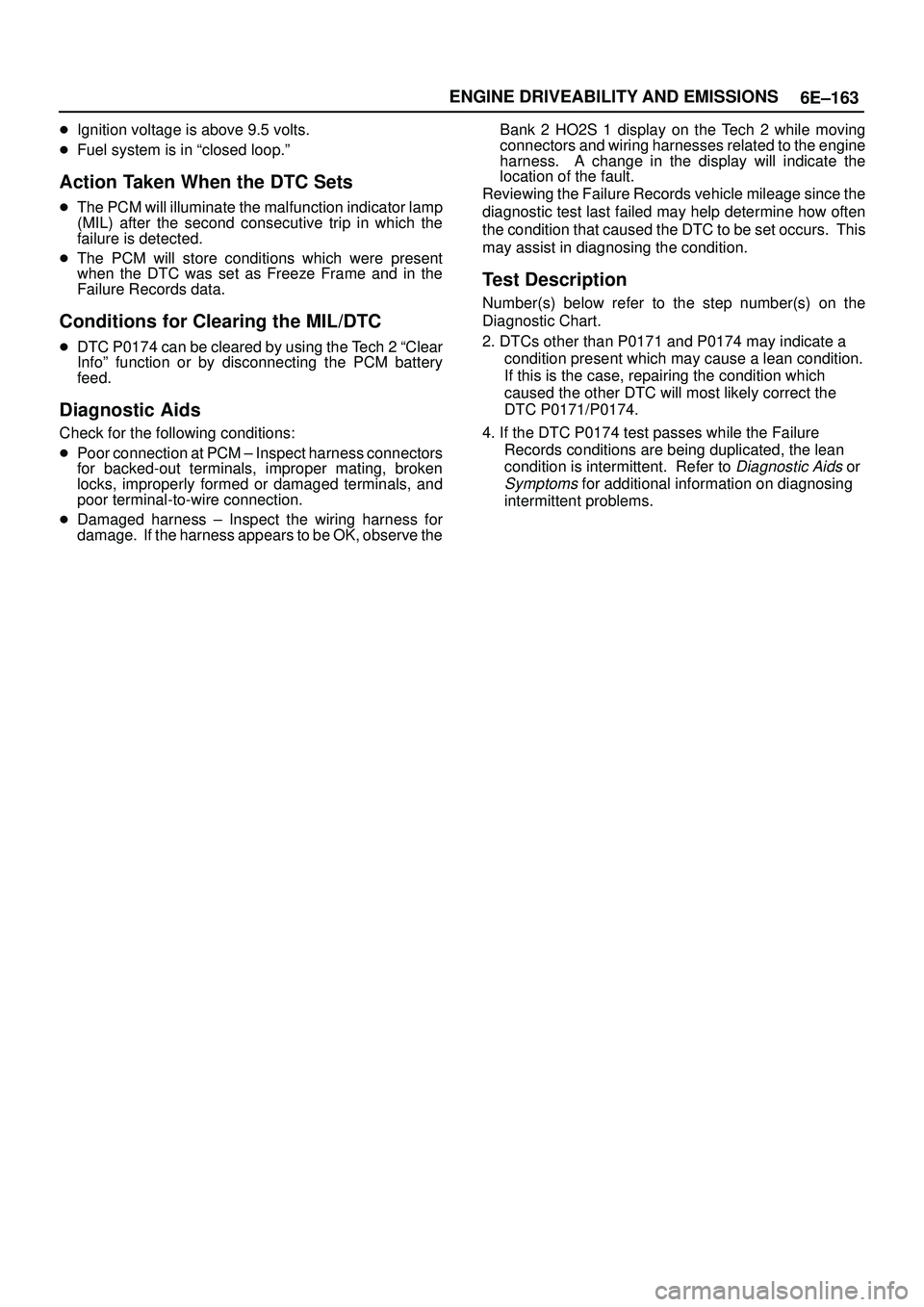 ISUZU TROOPER 1998 Service Repair Manual 6E±163 ENGINE DRIVEABILITY AND EMISSIONS
Ignition voltage is above 9.5 volts.
Fuel system is in ªclosed loop.º
Action Taken When the DTC Sets
The PCM will illuminate the malfunction indicator la ISUZU TROOPER 1998 Service Repair Manual 6E±163 ENGINE DRIVEABILITY AND EMISSIONS
Ignition voltage is above 9.5 volts.
Fuel system is in ªclosed loop.º
Action Taken When the DTC Sets
The PCM will illuminate the malfunction indicator la