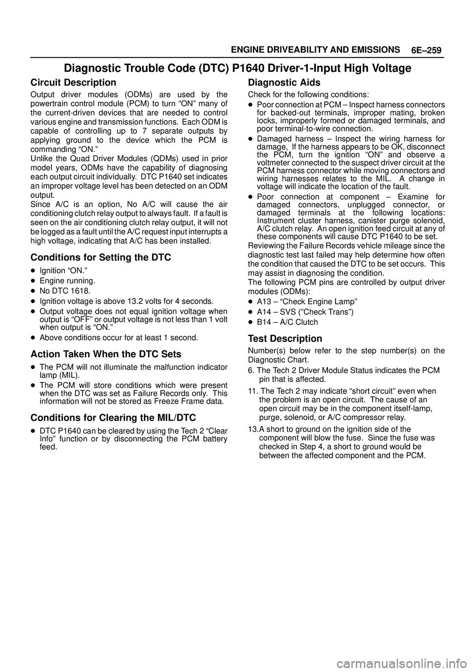 ISUZU TROOPER 1998 Service Repair Manual 6E±259 ENGINE DRIVEABILITY AND EMISSIONS
Diagnostic Trouble Code (DTC) P1640 Driver-1-Input High Voltage
Circuit Description
Output driver modules (ODMs) are used by the
powertrain control module (PC ISUZU TROOPER 1998 Service Repair Manual 6E±259 ENGINE DRIVEABILITY AND EMISSIONS
Diagnostic Trouble Code (DTC) P1640 Driver-1-Input High Voltage
Circuit Description
Output driver modules (ODMs) are used by the
powertrain control module (PC