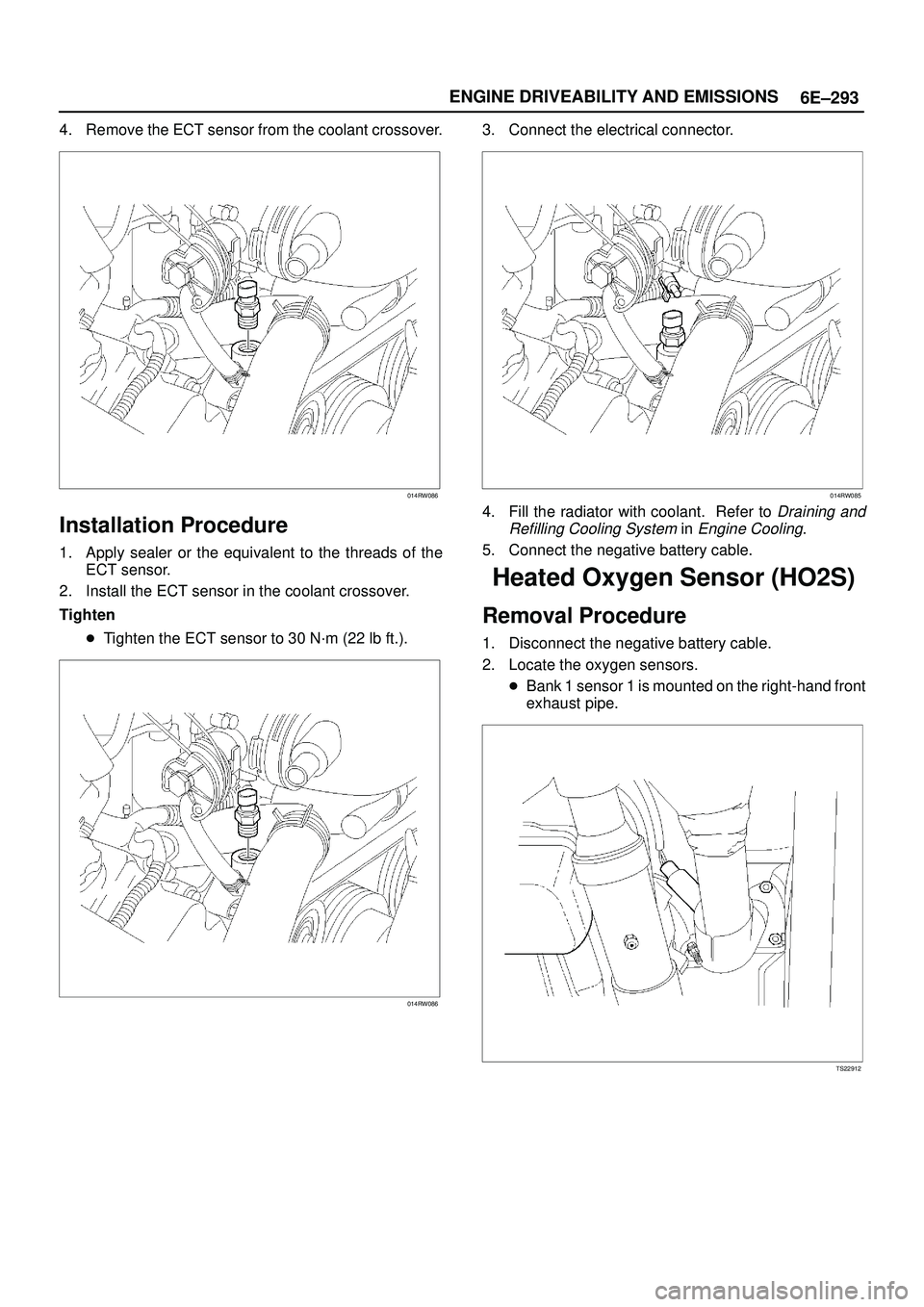 ISUZU TROOPER 1998  Service Repair Manual 6E±293 ENGINE DRIVEABILITY AND EMISSIONS
4. Remove the ECT sensor from the coolant crossover.
014RW086
Installation Procedure
1. Apply sealer or the equivalent to the threads of the
ECT sensor.
2. In
