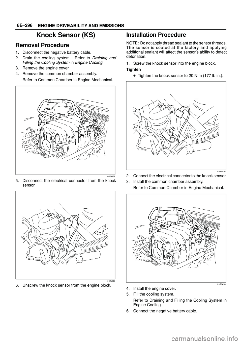 ISUZU TROOPER 1998 Service Repair Manual 6E±296
ENGINE DRIVEABILITY AND EMISSIONS
Knock Sensor (KS)
Removal Procedure
1. Disconnect the negative battery cable.
2. Drain the cooling system. Refer to
Draining and
Filling the Cooling System
ISUZU TROOPER 1998 Service Repair Manual 6E±296
ENGINE DRIVEABILITY AND EMISSIONS
Knock Sensor (KS)
Removal Procedure
1. Disconnect the negative battery cable.
2. Drain the cooling system. Refer to
Draining and
Filling the Cooling System